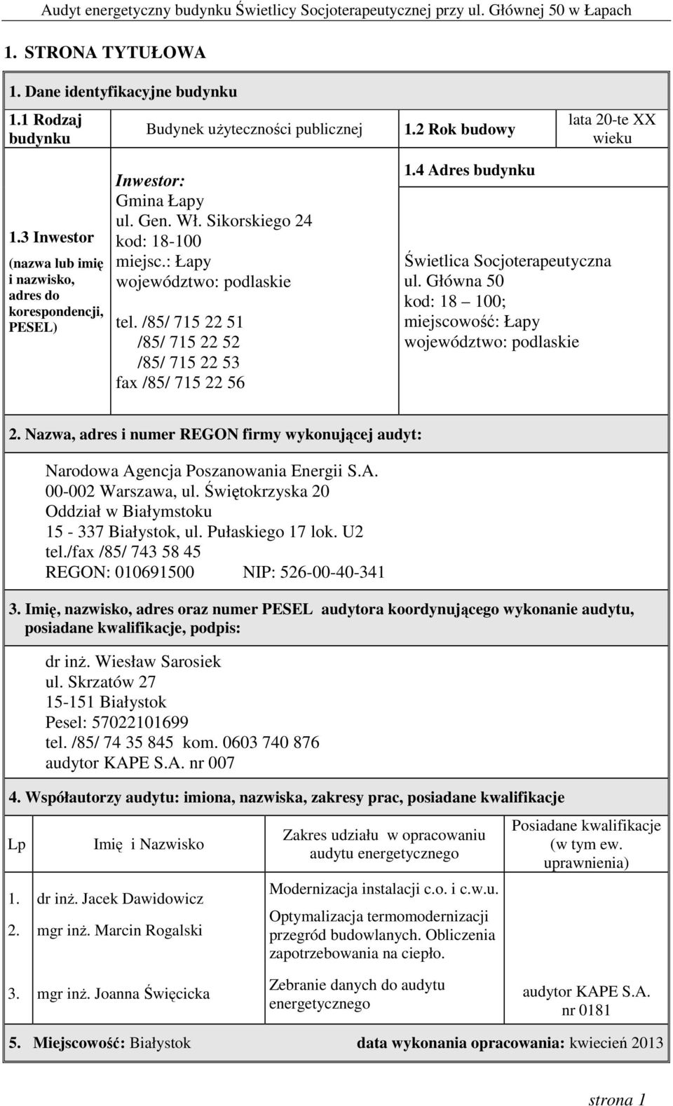 /85/ 715 22 51 /85/ 715 22 52 /85/ 715 22 53 fax /85/ 715 22 56 1.4 Adres budynku Świetlica Socjoterapeutyczna ul. Główna 50 kod: 18 100; miejscowość: Łapy województwo: podlaskie 2.
