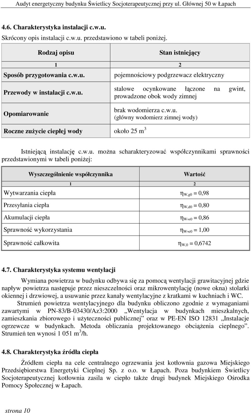 w.u. moŝna scharakteryzować współczynnikami sprawności przedstawionymi w tabeli poniŝej: Wyszczególnienie współczynnika Wartość 1 2 Wytwarzania ciepła η W,g0 = 0,98 Przesyłania ciepła η W,d0 = 0,80