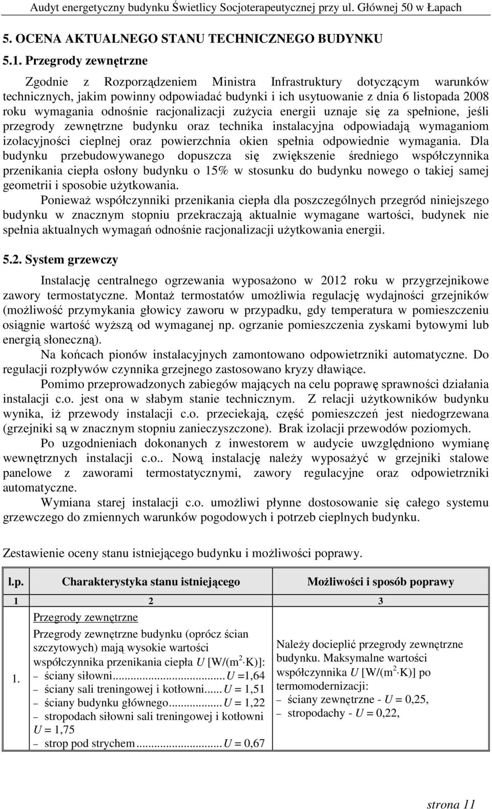 odnośnie racjonalizacji zuŝycia energii uznaje się za spełnione, jeśli przegrody zewnętrzne budynku oraz technika instalacyjna odpowiadają wymaganiom izolacyjności cieplnej oraz powierzchnia okien