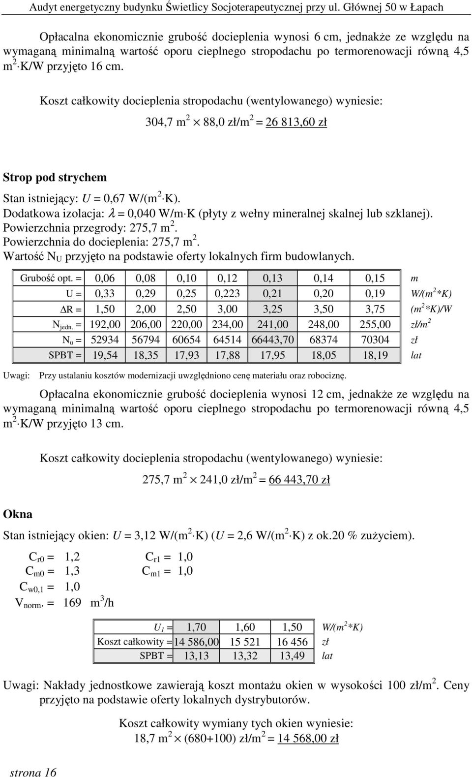 Dodatkowa izolacja: λ = 0,040 W/m K (płyty z wełny mineralnej skalnej lub szklanej). Powierzchnia przegrody: 275,7 m 2. Powierzchnia do docieplenia: 275,7 m 2.