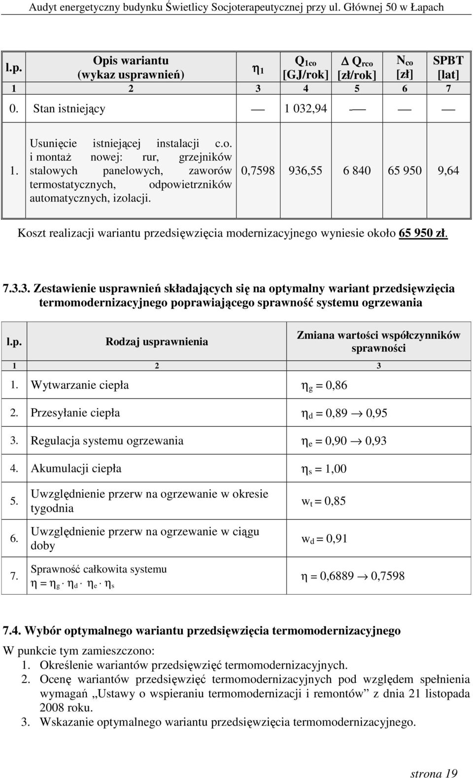 p. Rodzaj usprawnienia Zmiana wartości współczynników sprawności 1 2 3 1. Wytwarzanie ciepła η g = 0,86 2. Przesyłanie ciepła η d = 0,89 0,95 3. Regulacja systemu ogrzewania η e = 0,90 0,93 4.