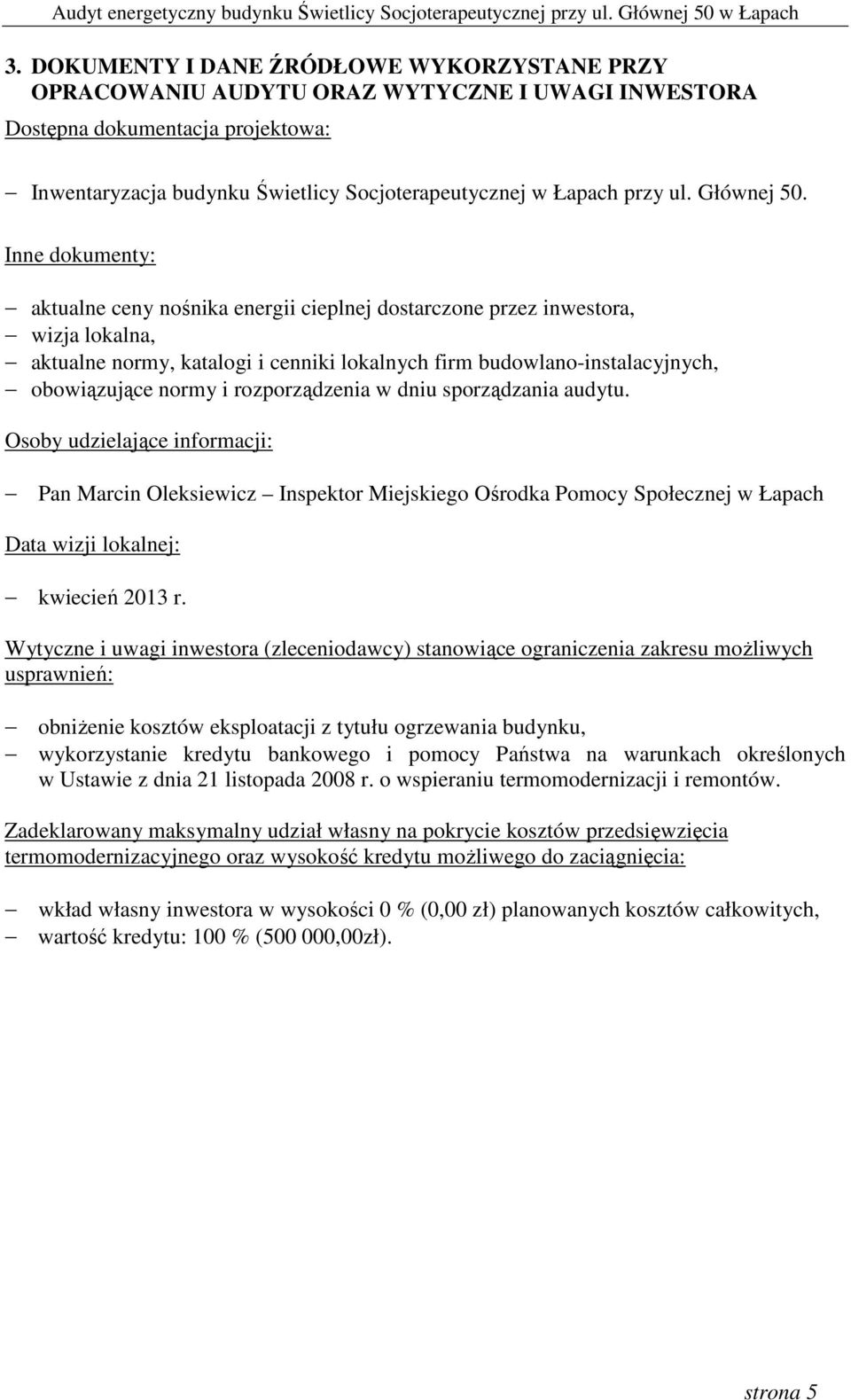 Inne dokumenty: aktualne ceny nośnika energii cieplnej dostarczone przez inwestora, wizja lokalna, aktualne normy, katalogi i cenniki lokalnych firm budowlano-instalacyjnych, obowiązujące normy i