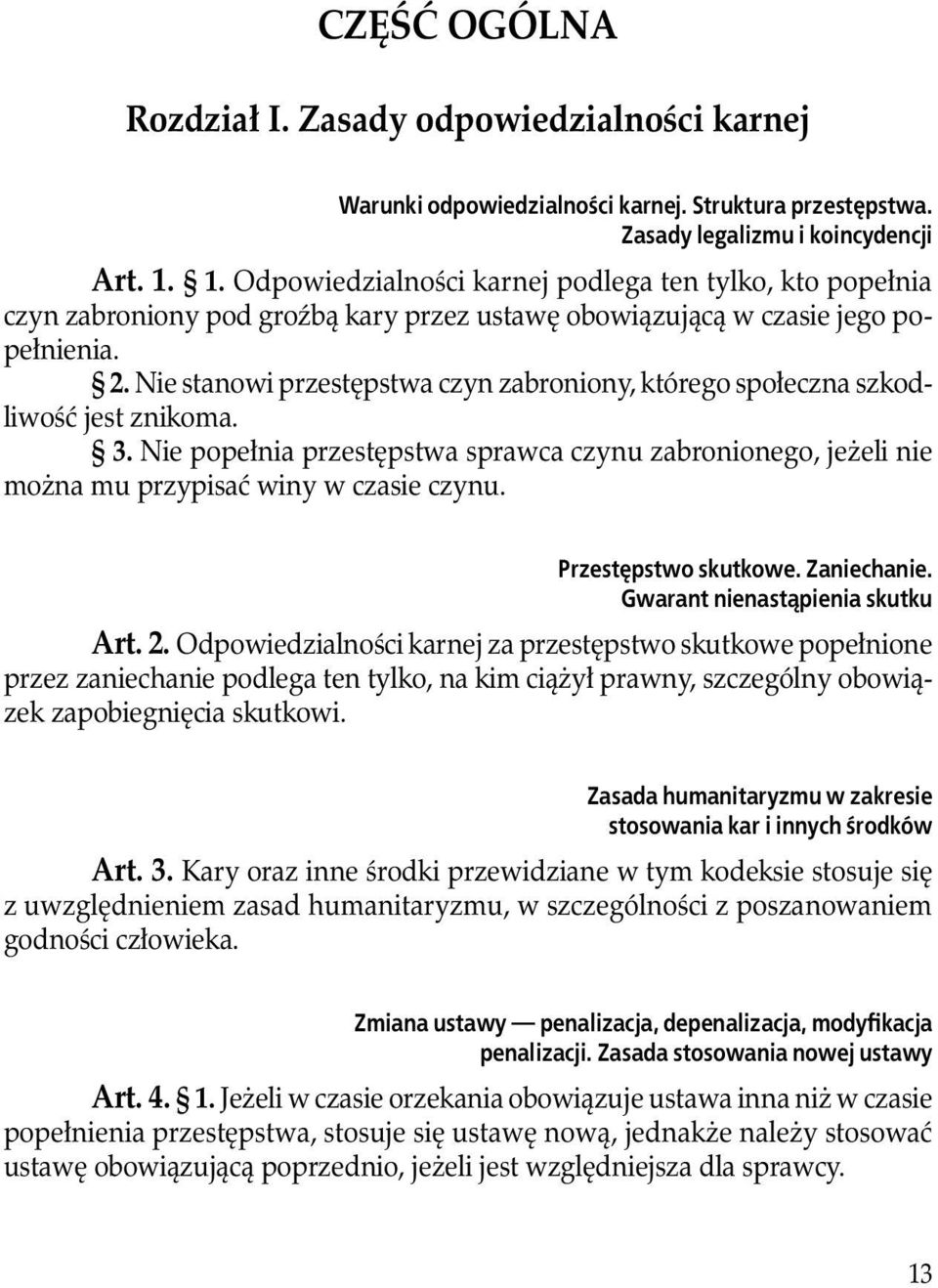 Nie stanowi przestępstwa czyn zabroniony, którego społeczna szkodliwość jest znikoma. 3. Nie popełnia przestępstwa sprawca czynu zabronionego, jeżeli nie można mu przypisać winy w czasie czynu.