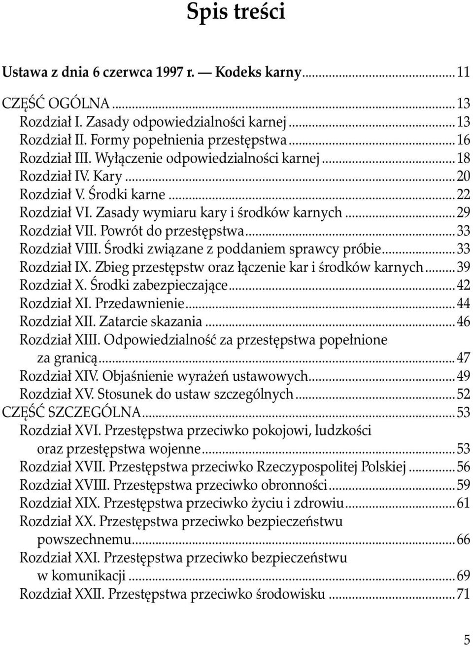 ..33 Rozdział VIII. Środki związane z poddaniem sprawcy próbie...33 Rozdział IX. Zbieg przestępstw oraz łączenie kar i środków karnych...39 Rozdział X. Środki zabezpieczające...42 Rozdział XI.