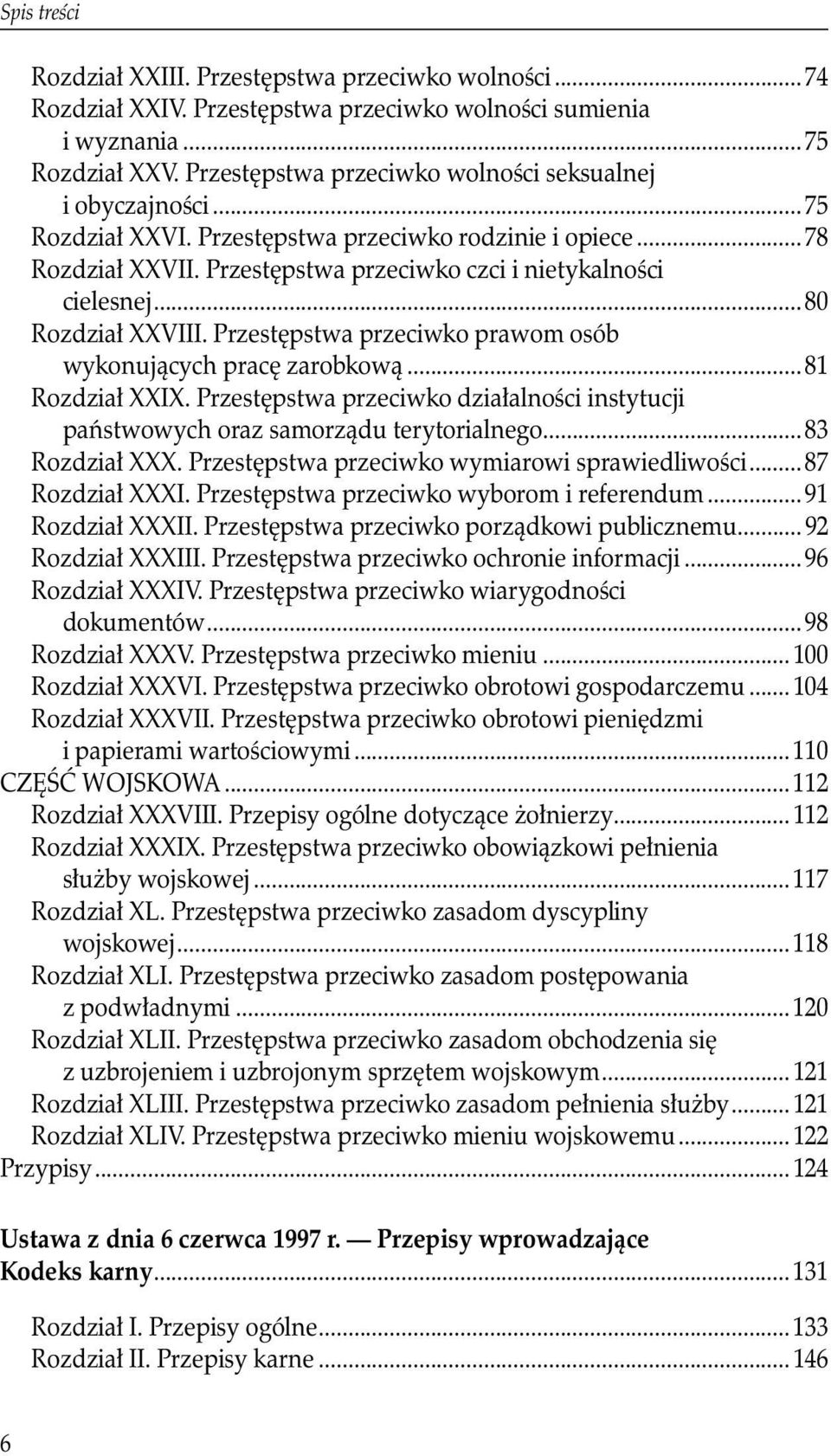 ..80 Rozdział XXVIII. Przestępstwa przeciwko prawom osób wykonujących pracę zarobkową...81 Rozdział XXIX. Przestępstwa przeciwko działalności instytucji państwowych oraz samorządu terytorialnego.