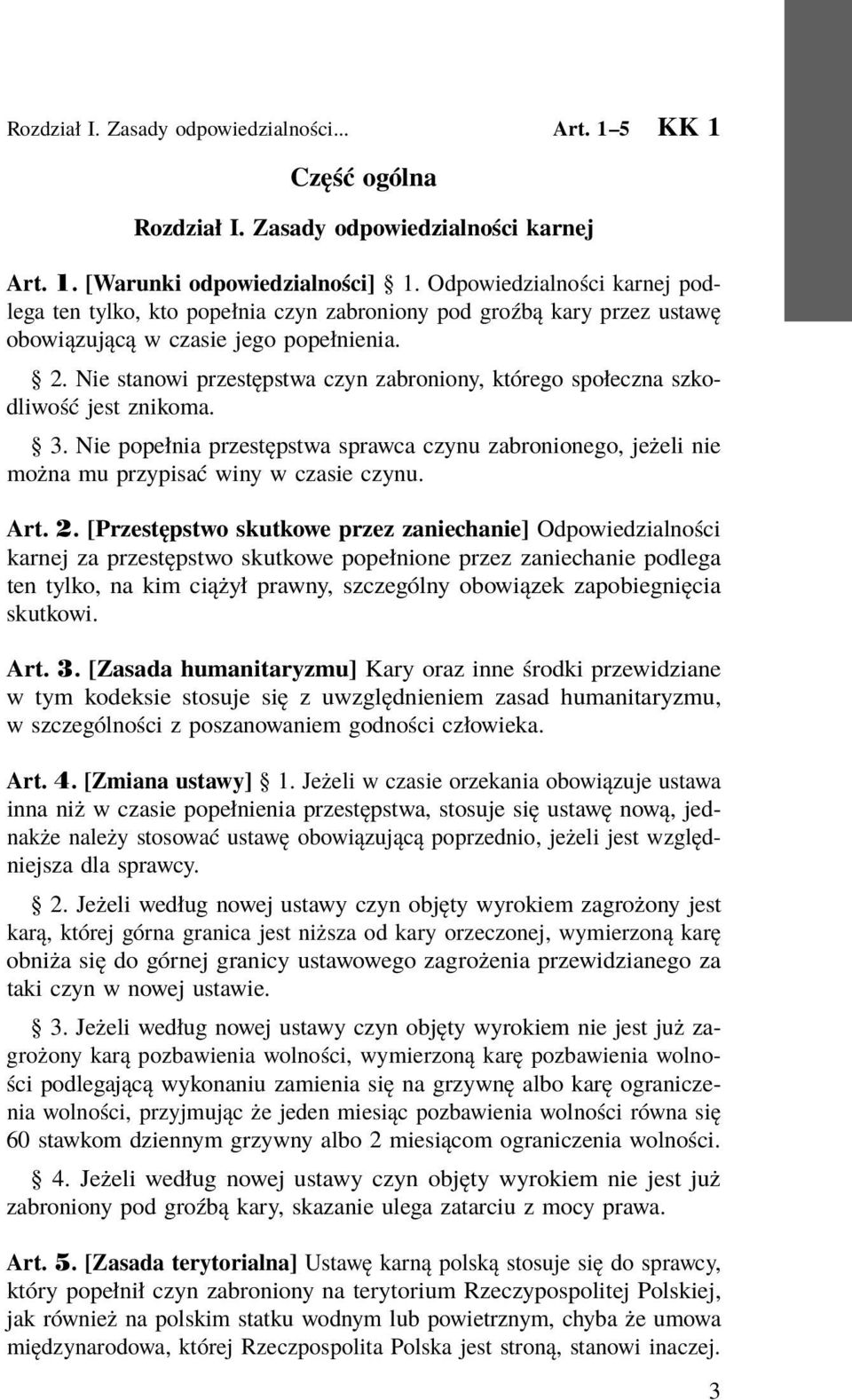 Nie stanowi przestępstwa czyn zabroniony, którego społeczna szkodliwość jest znikoma. 3. Nie popełnia przestępstwa sprawca czynu zabronionego, jeżeli nie można mu przypisać winy w czasie czynu. Art.