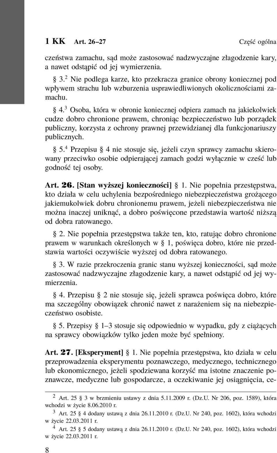 3 Osoba, która w obronie koniecznej odpiera zamach na jakiekolwiek cudze dobro chronione prawem, chroniąc bezpieczeństwo lub porządek publiczny, korzysta z ochrony prawnej przewidzianej dla