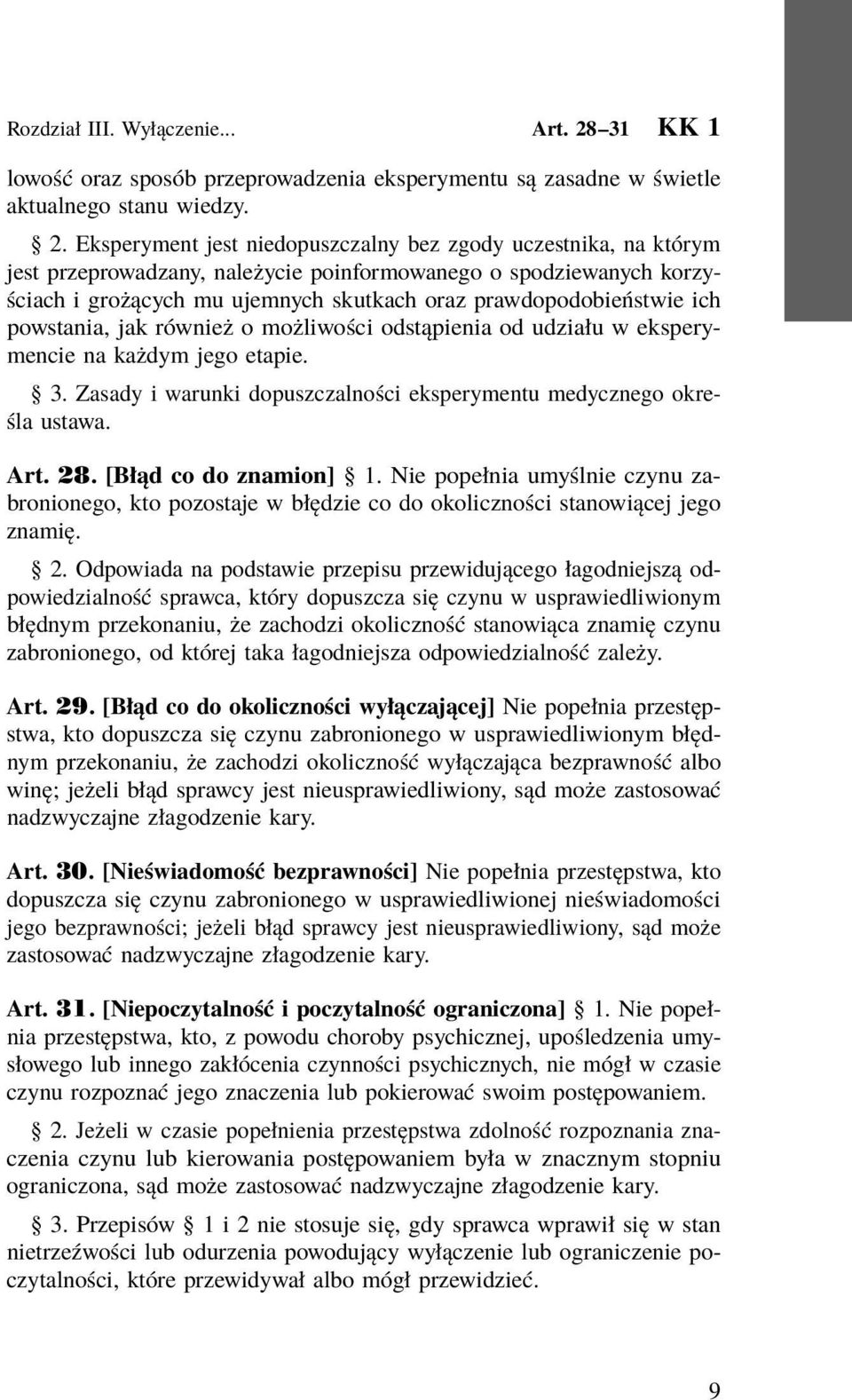Eksperyment jest niedopuszczalny bez zgody uczestnika, na którym jest przeprowadzany, należycie poinformowanego o spodziewanych korzyściach i grożących mu ujemnych skutkach oraz prawdopodobieństwie