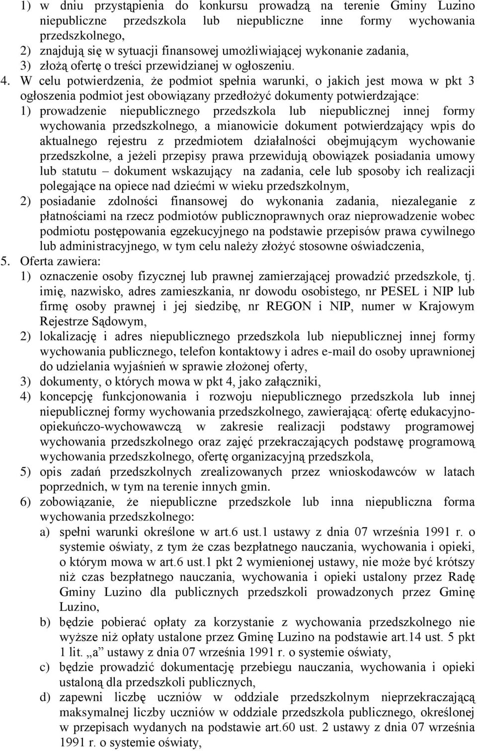 W celu potwierdzenia, że podmiot spełnia warunki, o jakich jest mowa w pkt 3 ogłoszenia podmiot jest obowiązany przedłożyć dokumenty potwierdzające: 1) prowadzenie niepublicznego przedszkola lub