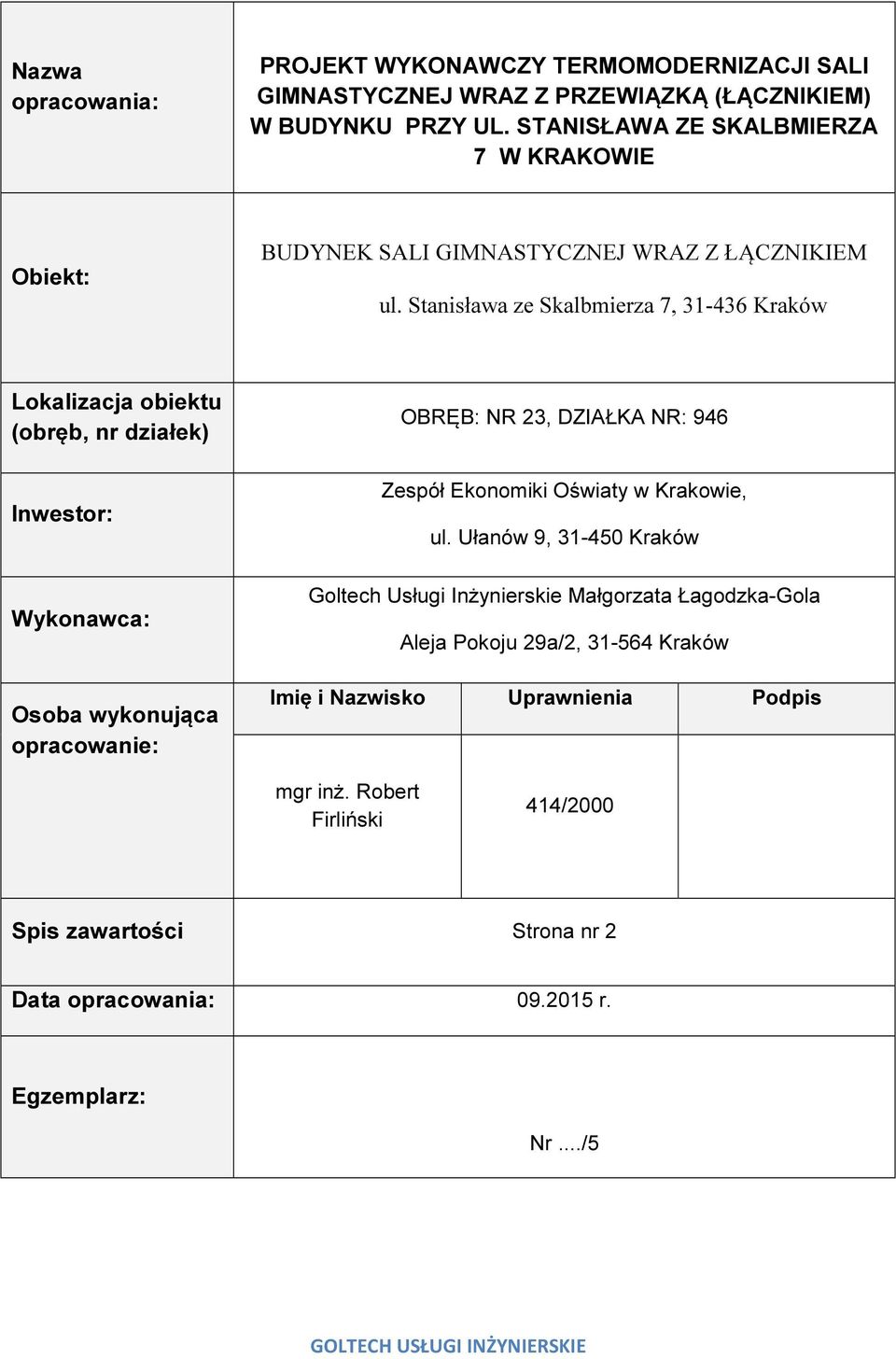Stanisława ze Skalbmierza 7, 31-436 Kraków Lokalizacja obiektu (obręb, nr działek) Inwestor: Wykonawca: Osoba wykonująca opracowanie: OBRĘB: NR 23, DZIAŁKA NR: 946 Zespół