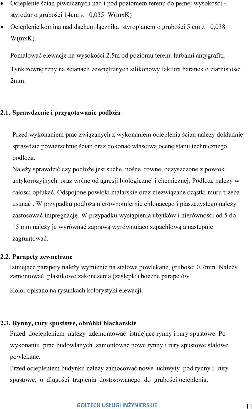 Sprawdzenie i przygotowanie podłoża Przed wykonaniem prac związanych z wykonaniem ocieplenia ścian należy dokładnie sprawdzić powierzchnię ścian oraz dokonać właściwą ocenę stanu technicznego podłoża.