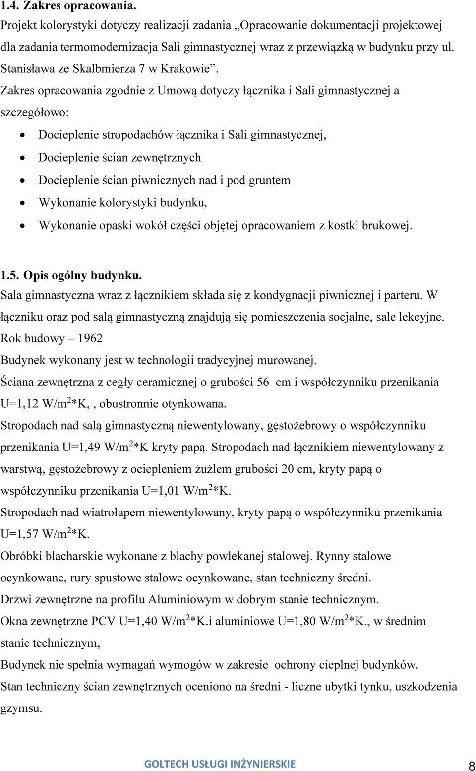Zakres opracowania zgodnie z Umową dotyczy łącznika i Sali gimnastycznej a szczegółowo: Docieplenie stropodachów łącznika i Sali gimnastycznej, Docieplenie ścian zewnętrznych Docieplenie ścian