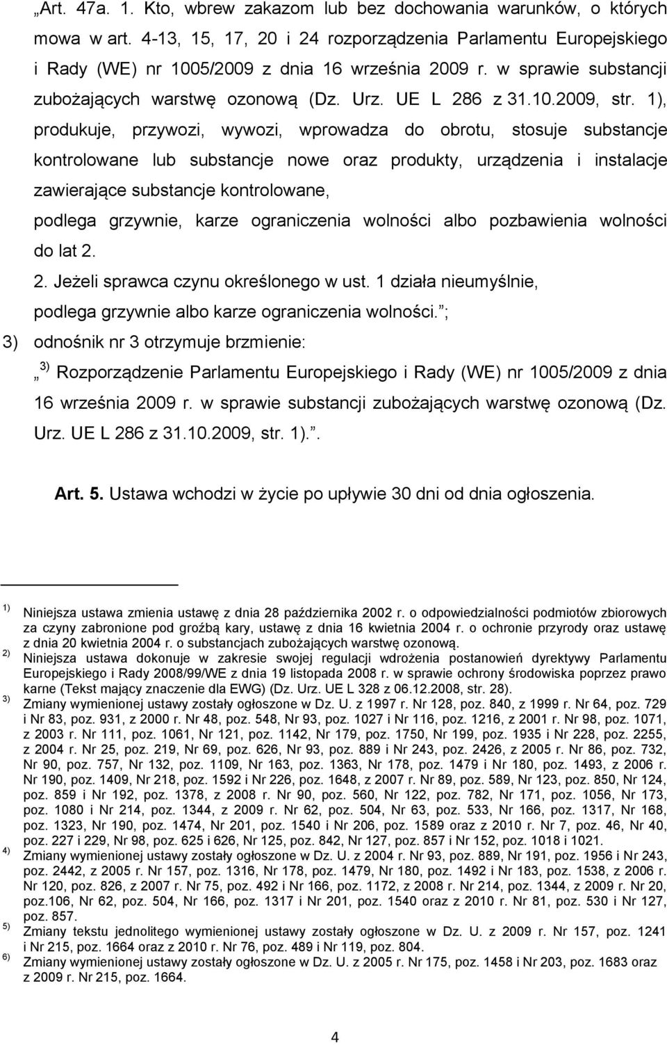 1), produkuje, przywozi, wywozi, wprowadza do obrotu, stosuje substancje kontrolowane lub substancje nowe oraz produkty, urządzenia i instalacje zawierające substancje kontrolowane, podlega grzywnie,