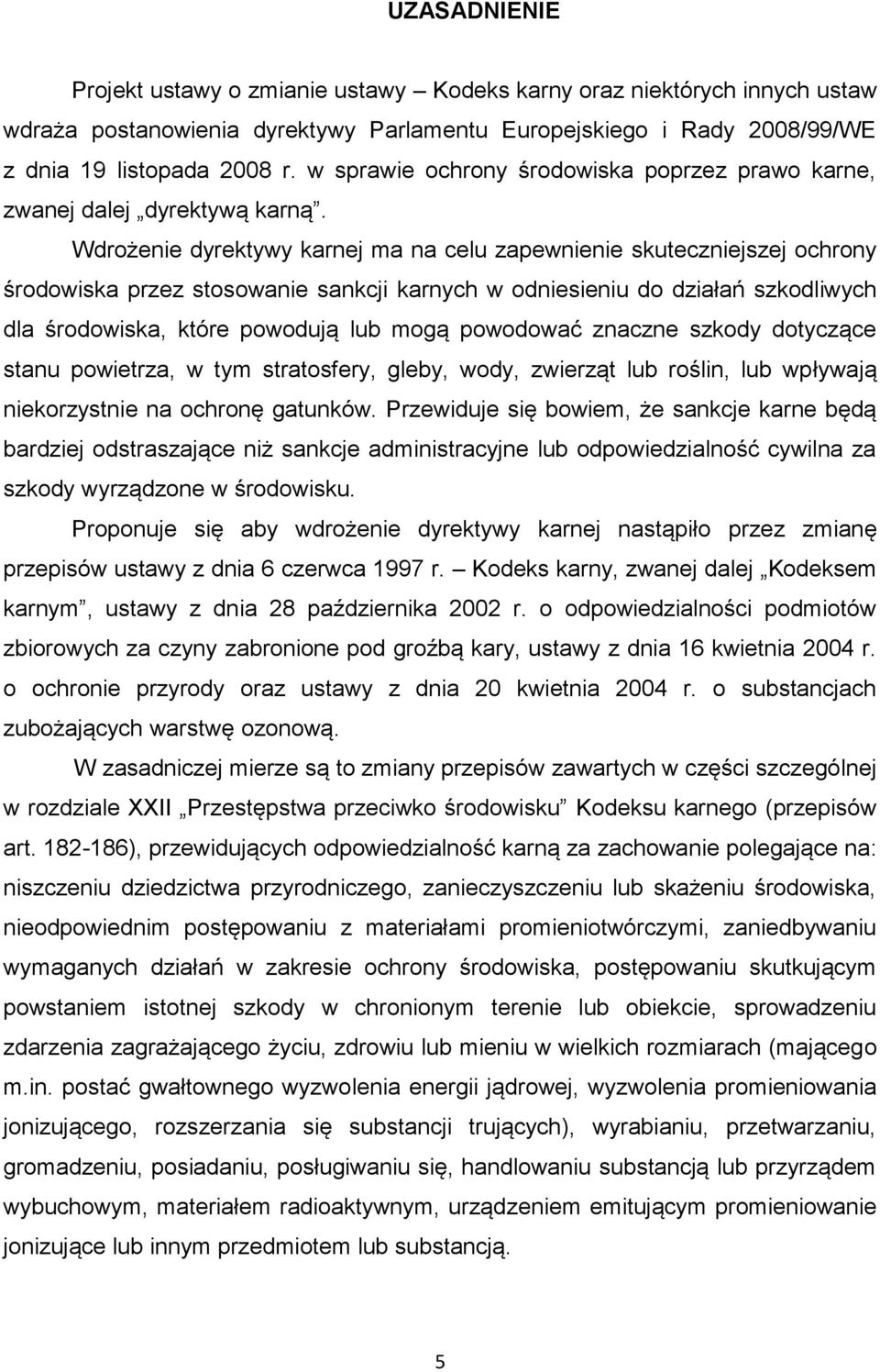 Wdrożenie dyrektywy karnej ma na celu zapewnienie skuteczniejszej ochrony środowiska przez stosowanie sankcji karnych w odniesieniu do działań szkodliwych dla środowiska, które powodują lub mogą