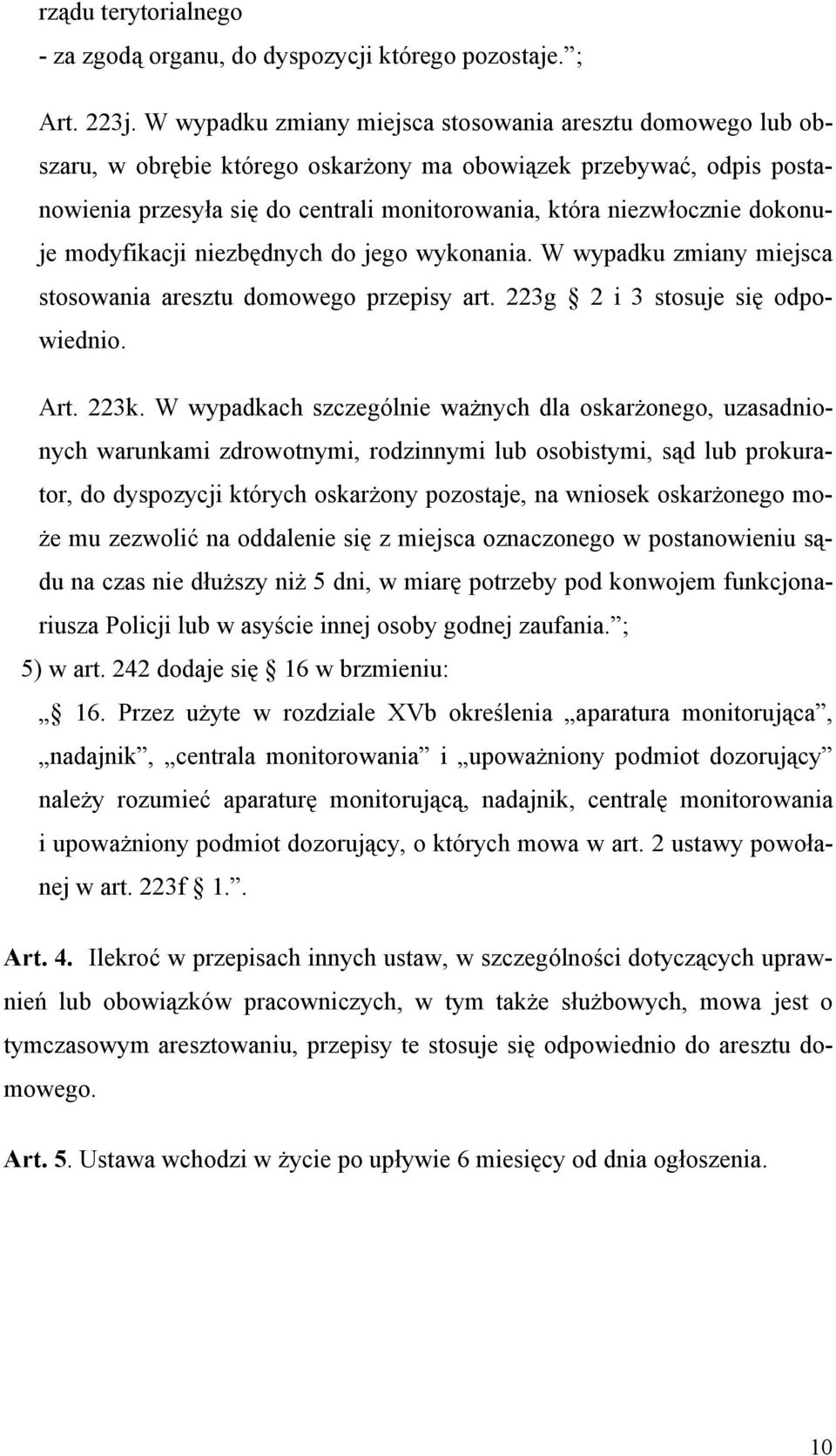 dokonuje modyfikacji niezbędnych do jego wykonania. W wypadku zmiany miejsca stosowania aresztu domowego przepisy art. 223g 2 i 3 stosuje się odpowiednio. Art. 223k.