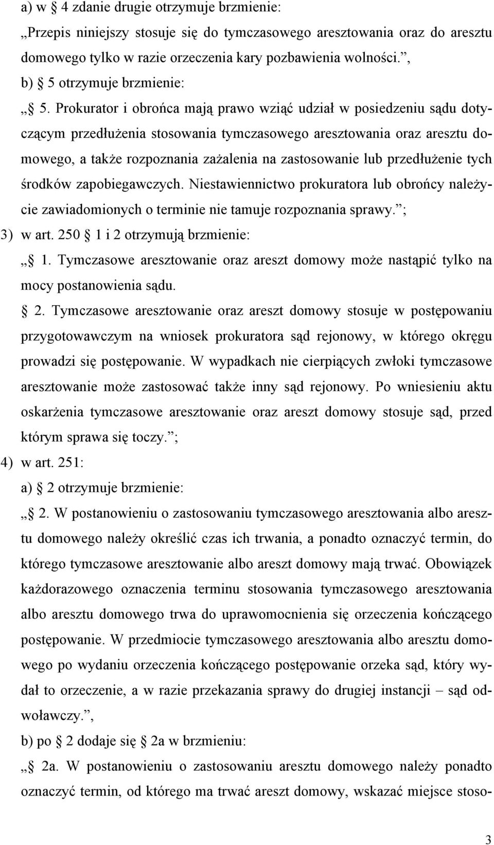 Prokurator i obrońca mają prawo wziąć udział w posiedzeniu sądu dotyczącym przedłużenia stosowania tymczasowego aresztowania oraz aresztu domowego, a także rozpoznania zażalenia na zastosowanie lub