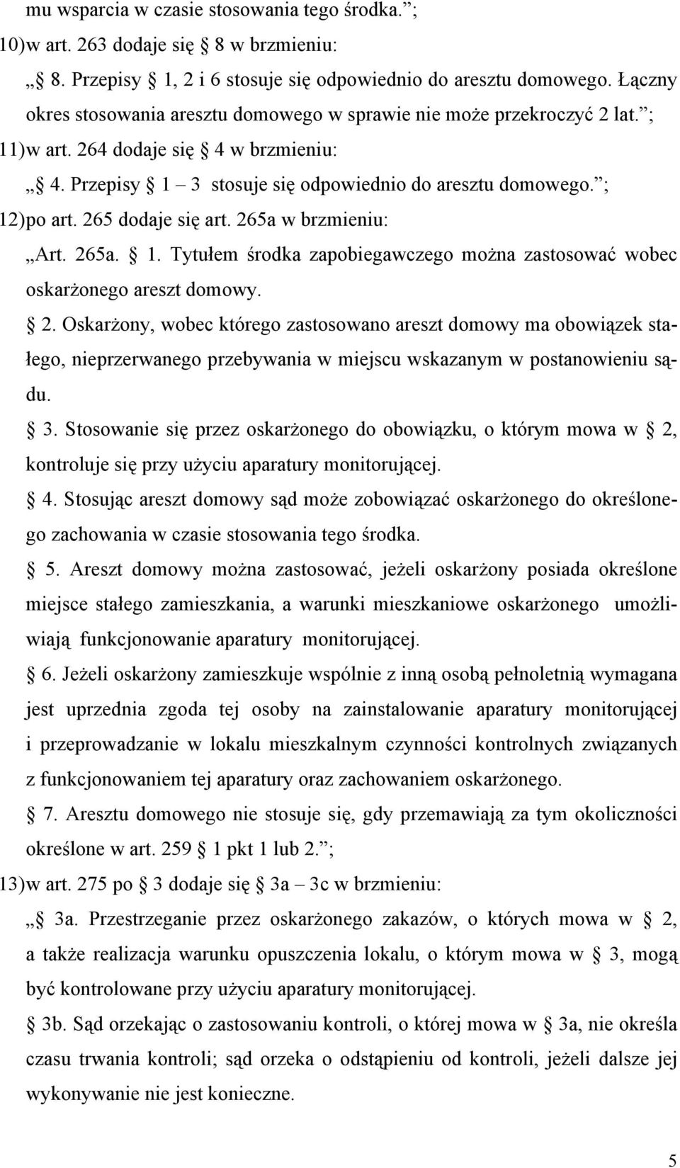 265 dodaje się art. 265a w brzmieniu: Art. 265a. 1. Tytułem środka zapobiegawczego można zastosować wobec oskarżonego areszt domowy. 2. Oskarżony, wobec którego zastosowano areszt domowy ma obowiązek stałego, nieprzerwanego przebywania w miejscu wskazanym w postanowieniu sądu.