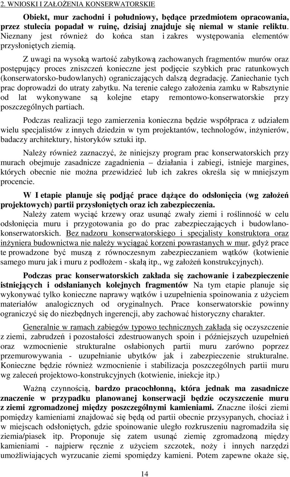 Z uwagi na wysoką wartość zabytkową zachowanych fragmentów murów oraz postępujący proces zniszczeń konieczne jest podjęcie szybkich prac ratunkowych (konserwatorsko-budowlanych) ograniczających