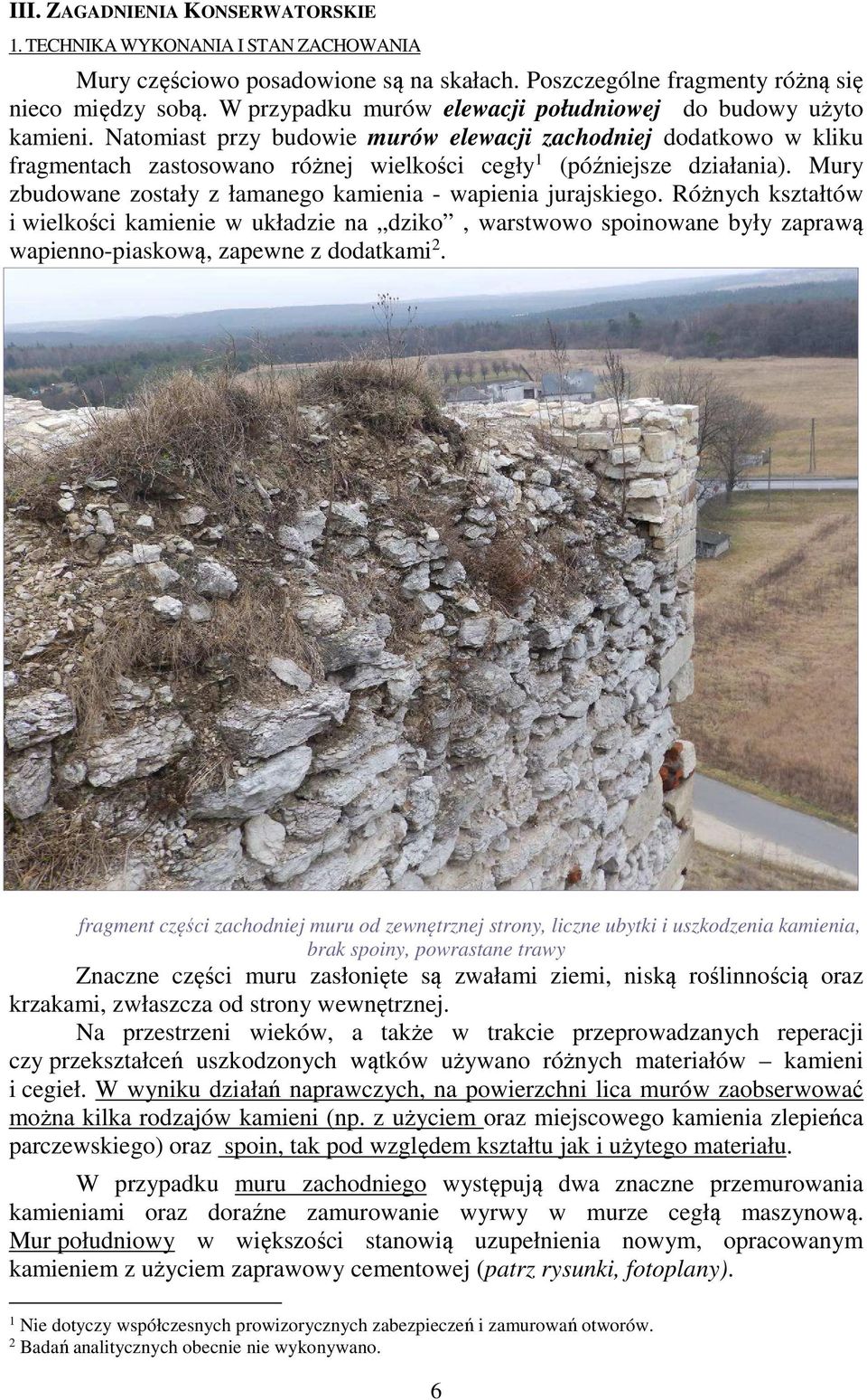Natomiast przy budowie murów elewacji zachodniej dodatkowo w kliku fragmentach zastosowano różnej wielkości cegły 1 (późniejsze działania).