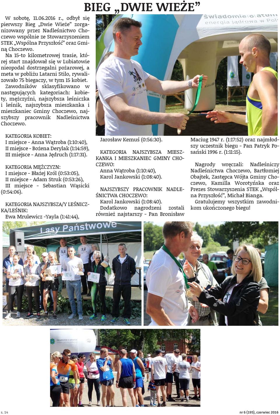 Zawodników sklasyfikowano w następujących kategoriach: kobiety, mężczyźni, najszybsza leśniczka i leśnik, najszybsza mieszkanka i mieszkaniec Gminy Choczewo, najszybszy pracownik Nadleśnictwa