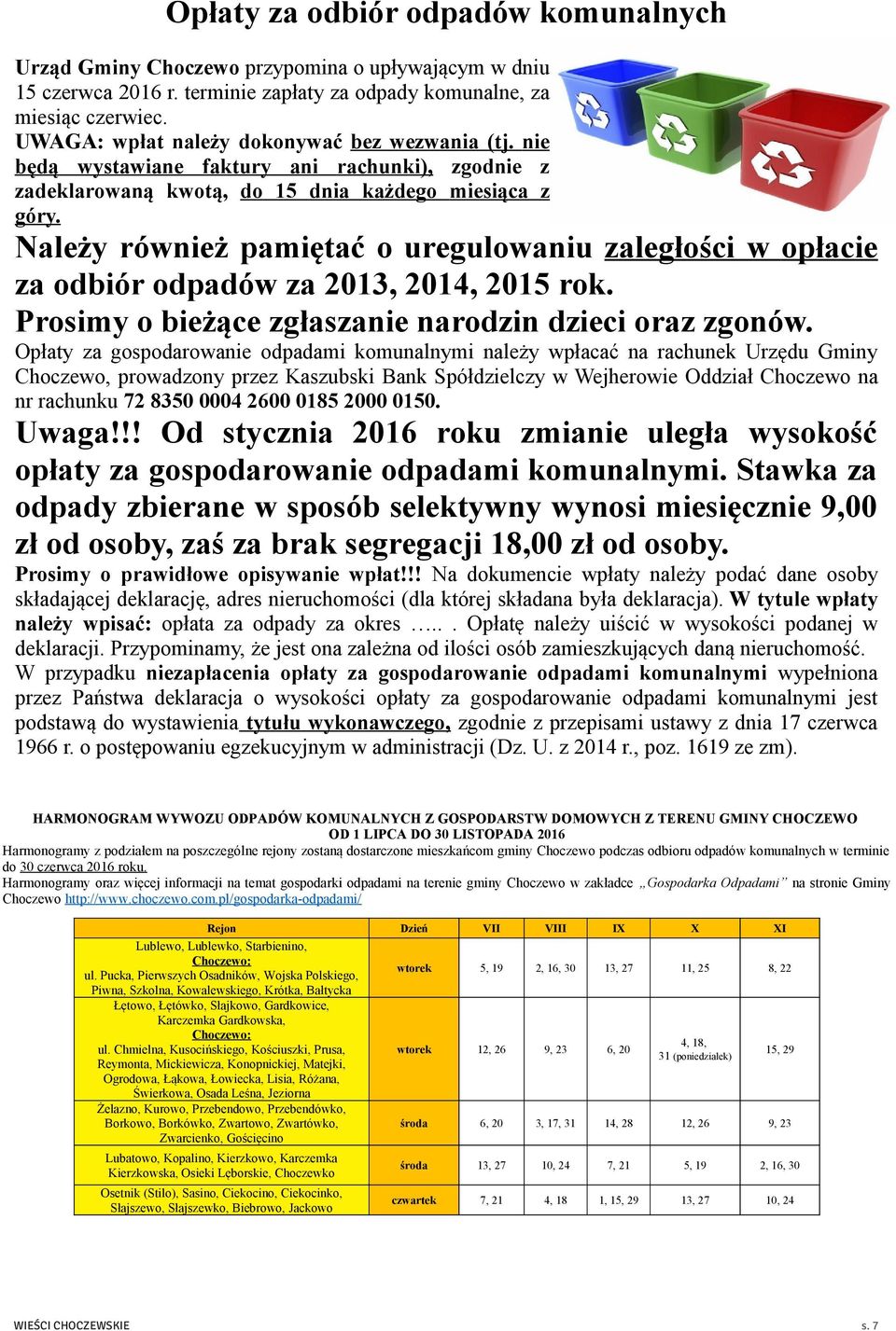 Należy również pamiętać o uregulowaniu zaległości w opłacie za odbiór odpadów za 2013, 2014, 2015 rok. Prosimy o bieżące zgłaszanie narodzin dzieci oraz zgonów.