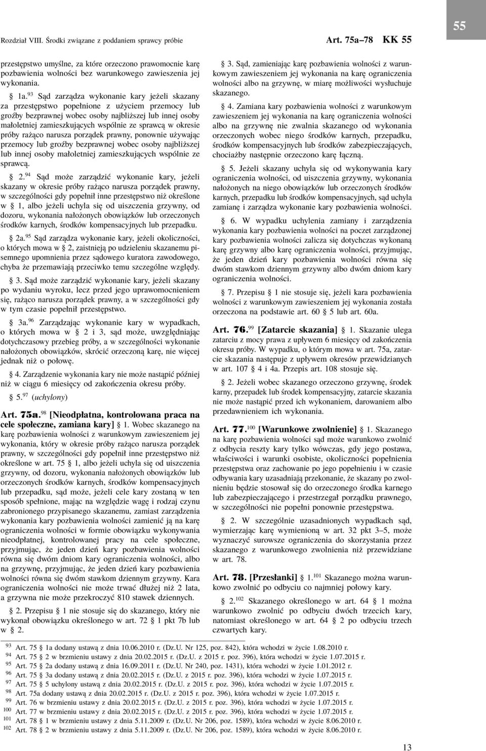 sprawcą w okresie próby rażąco narusza porządek prawny, ponownie używając przemocy lub groźby bezprawnej wobec osoby najbliższej lub innej osoby małoletniej zamieszkujących wspólnie ze sprawcą. 2.