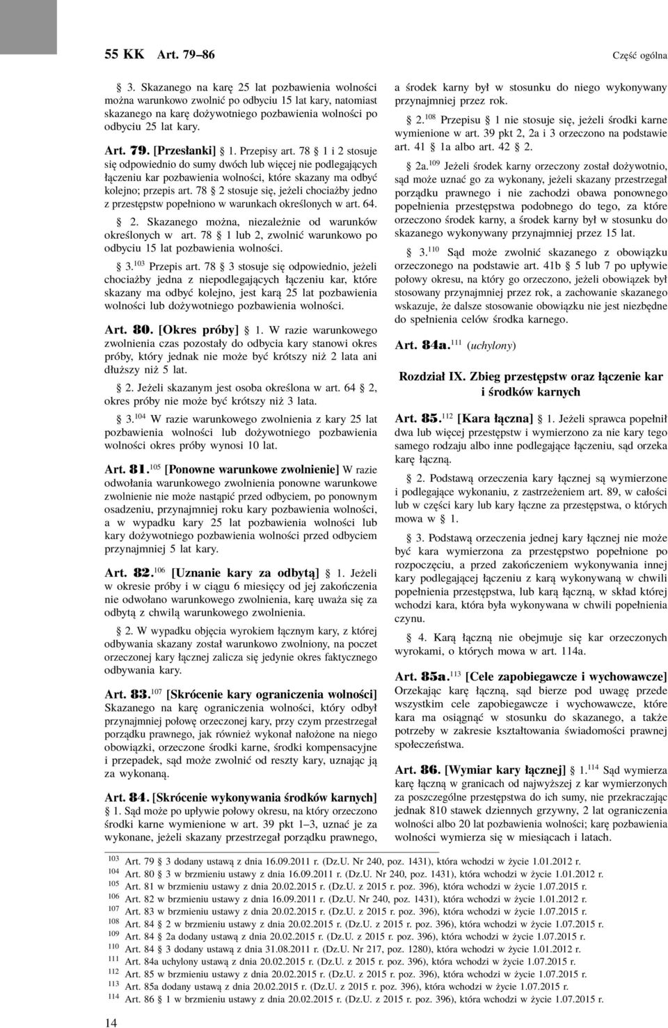 [Przesłanki] 1. Przepisy art. 78 1 i 2 stosuje się odpowiednio do sumy dwóch lub więcej nie podlegających łączeniu kar pozbawienia wolności, które skazany ma odbyć kolejno; przepis art.