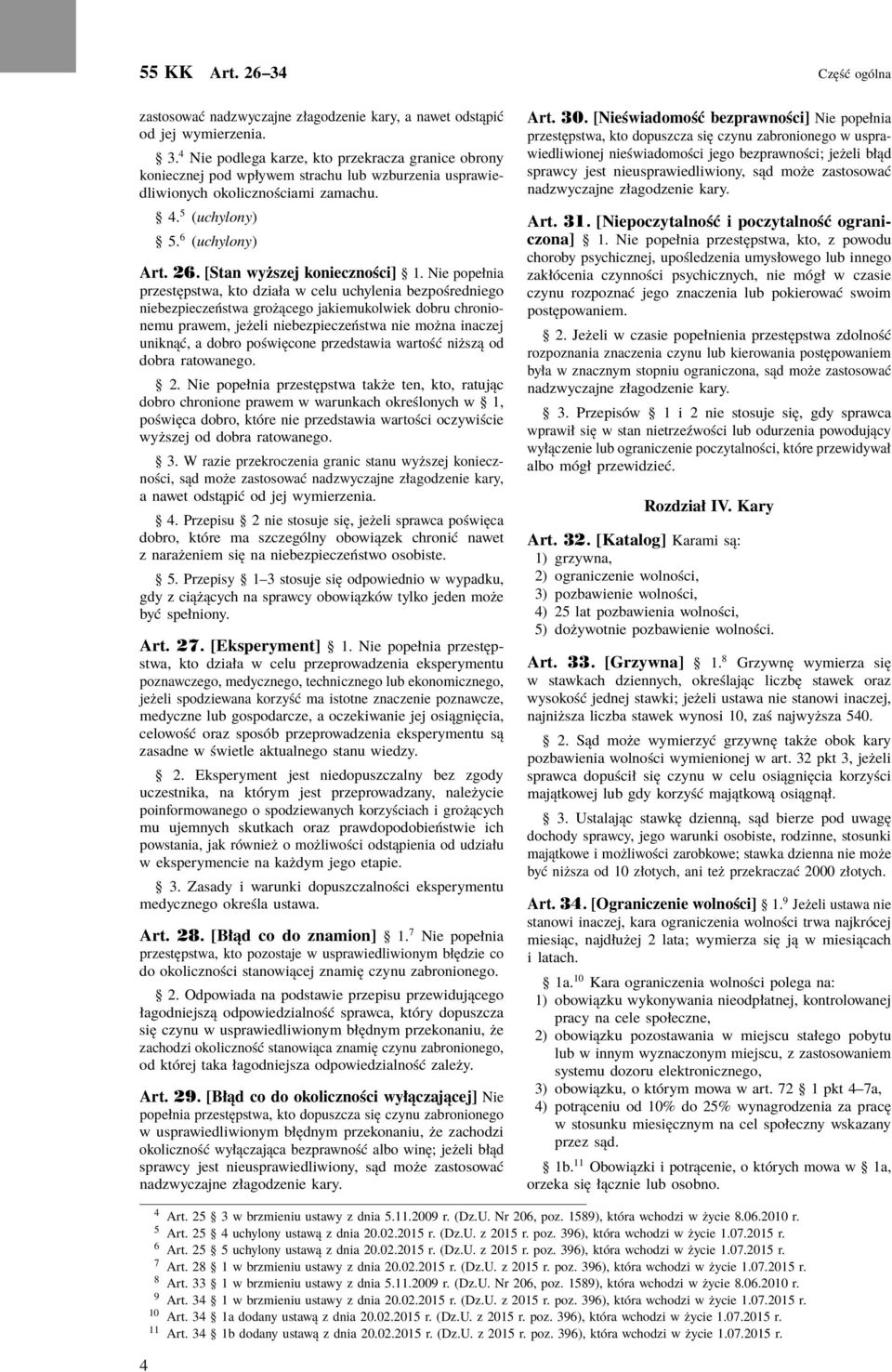 Nie popełnia przestępstwa, kto działa w celu uchylenia bezpośredniego niebezpieczeństwa grożącego jakiemukolwiek dobru chronionemu prawem, jeżeli niebezpieczeństwa nie można inaczej uniknąć, a dobro