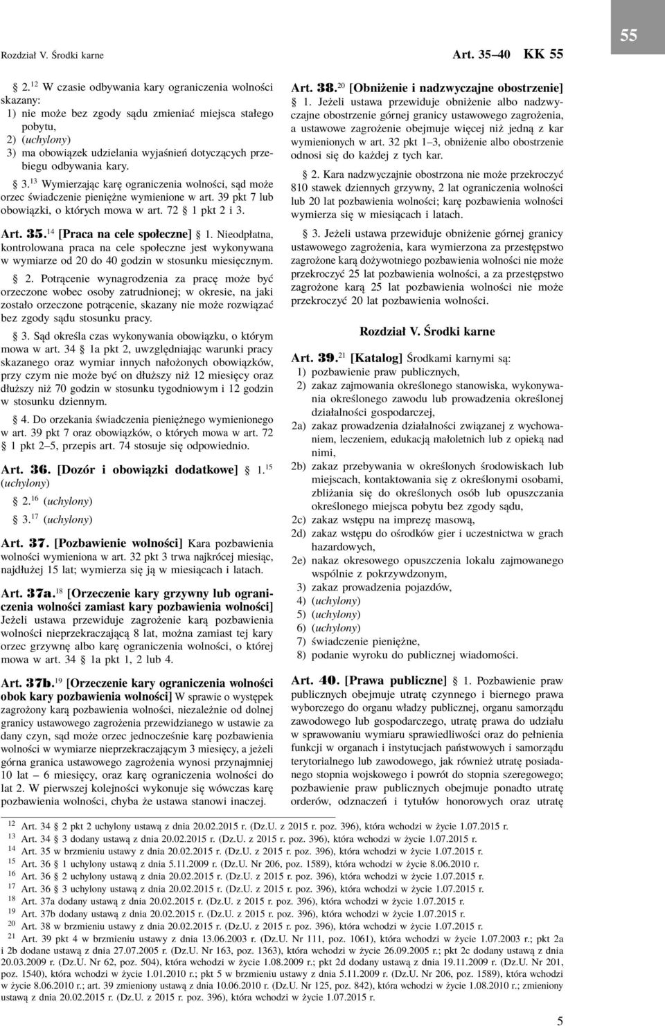 odbywania kary. 3. 13 Wymierzając karę ograniczenia wolności, sąd może orzec świadczenie pieniężne wymienione w art. 39 pkt 7 lub obowiązki, o których mowa w art. 72 1 pkt 2 i 3. Art. 35.