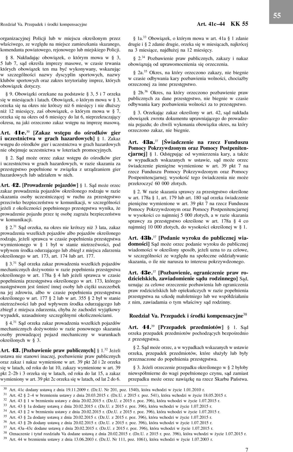 Nakładając obowiązek, o którym mowa w 3, 5 lub 7, sąd określa imprezy masowe, w czasie trwania których obowiązek ten ma być wykonywany, wskazując w szczególności nazwy dyscyplin sportowych, nazwy