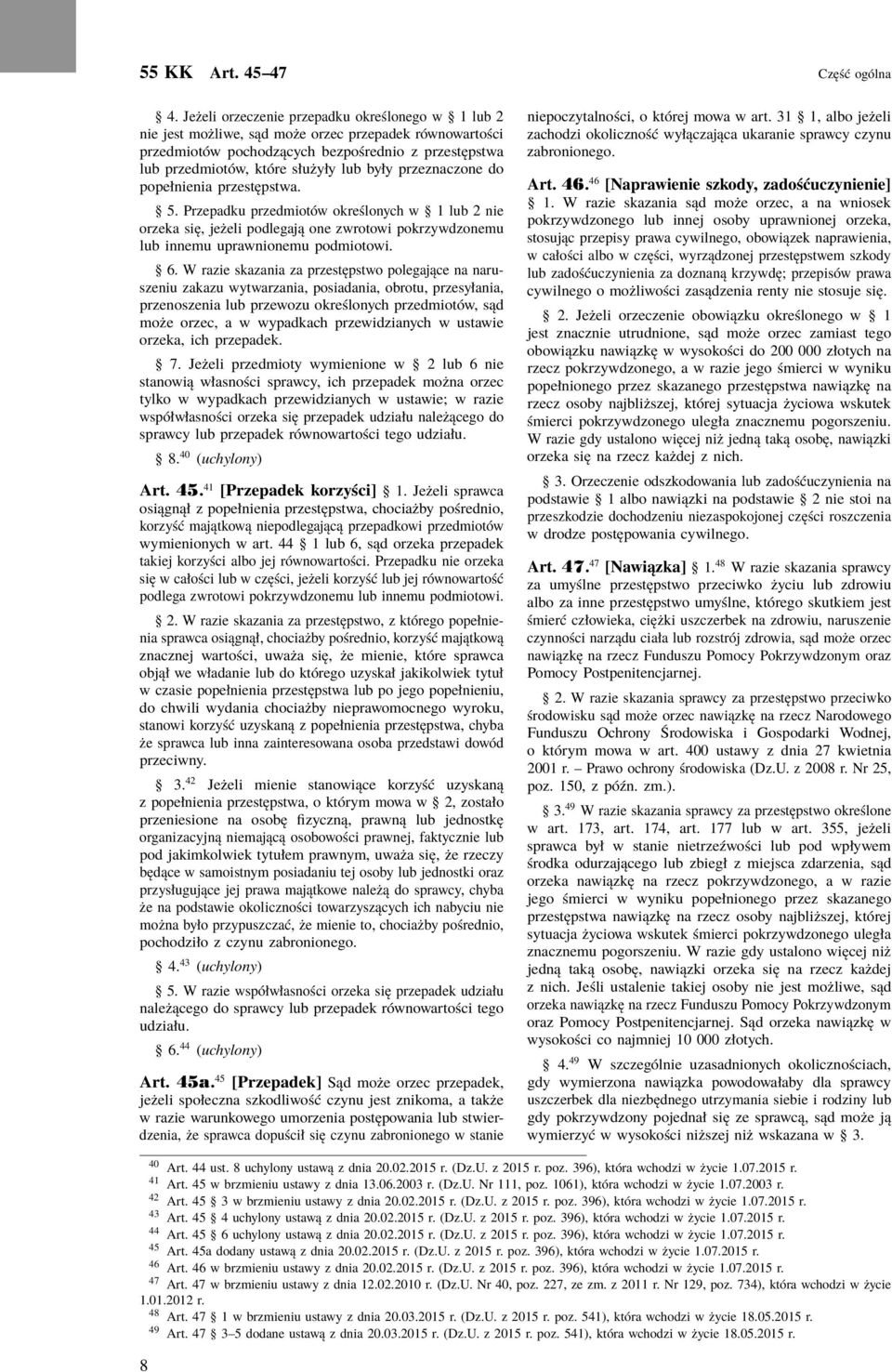 przeznaczone do popełnienia przestępstwa. 5. Przepadku przedmiotów określonych w 1 lub 2 nie orzeka się, jeżeli podlegają one zwrotowi pokrzywdzonemu lub innemu uprawnionemu podmiotowi. 6.
