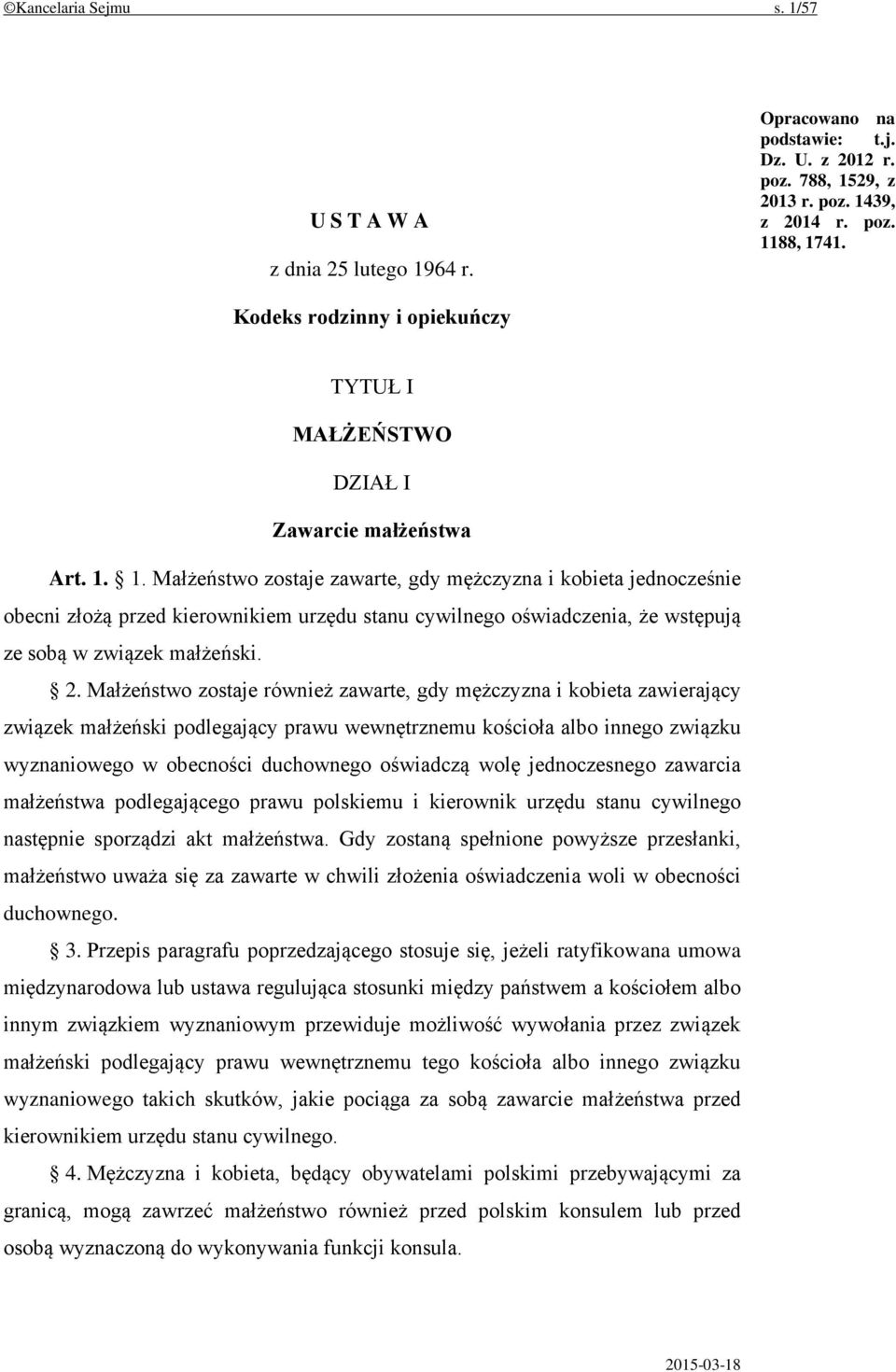 1. Małżeństwo zostaje zawarte, gdy mężczyzna i kobieta jednocześnie obecni złożą przed kierownikiem urzędu stanu cywilnego oświadczenia, że wstępują ze sobą w związek małżeński. 2.