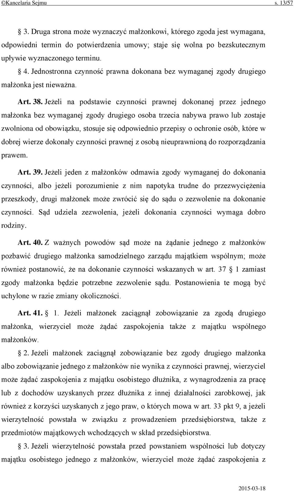 Jednostronna czynność prawna dokonana bez wymaganej zgody drugiego małżonka jest nieważna. Art. 38.