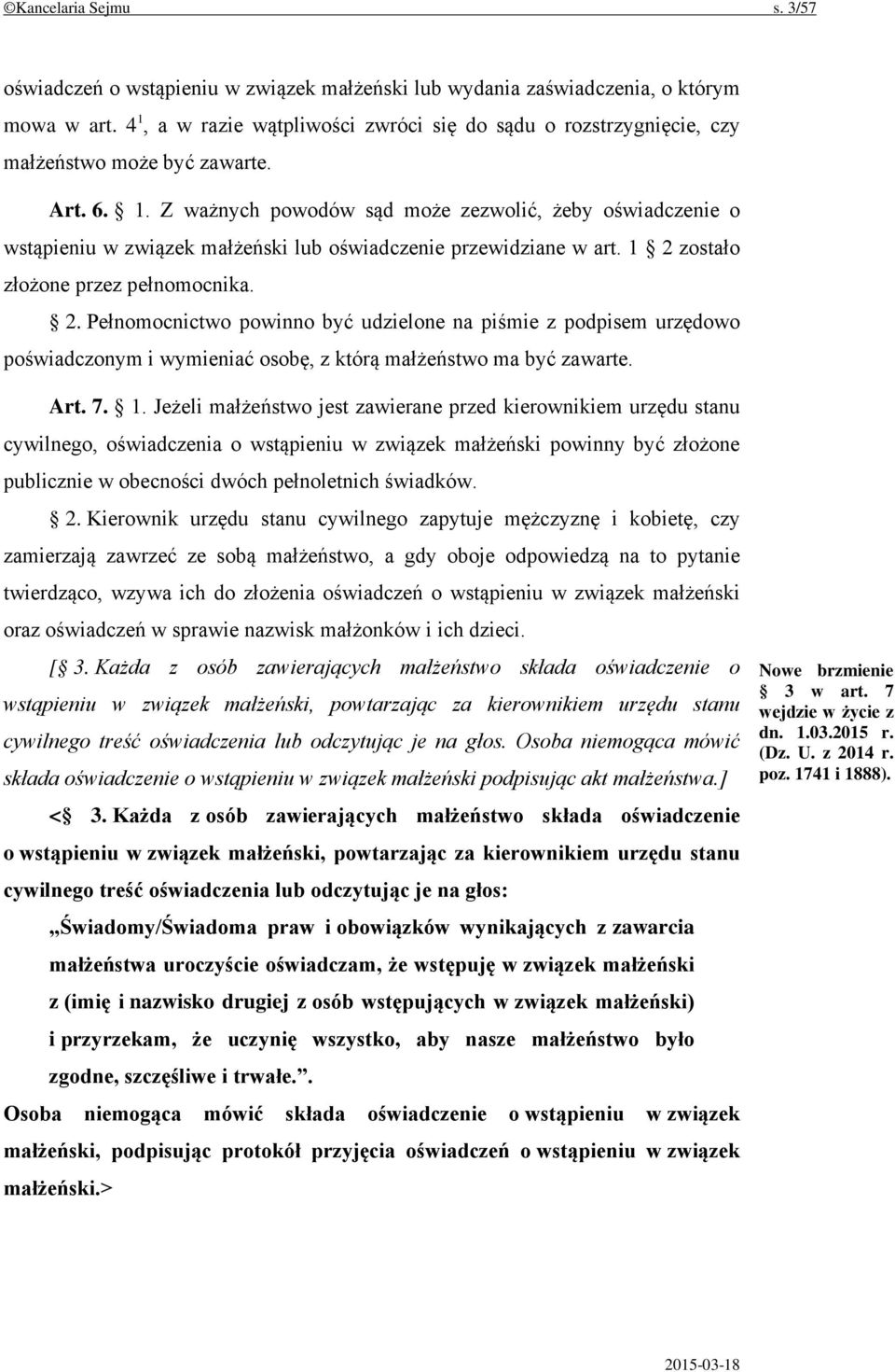 1 2 zostało złożone przez pełnomocnika. 2. Pełnomocnictwo powinno być udzielone na piśmie z podpisem urzędowo poświadczonym i wymieniać osobę, z którą małżeństwo ma być zawarte. Art. 7. 1.