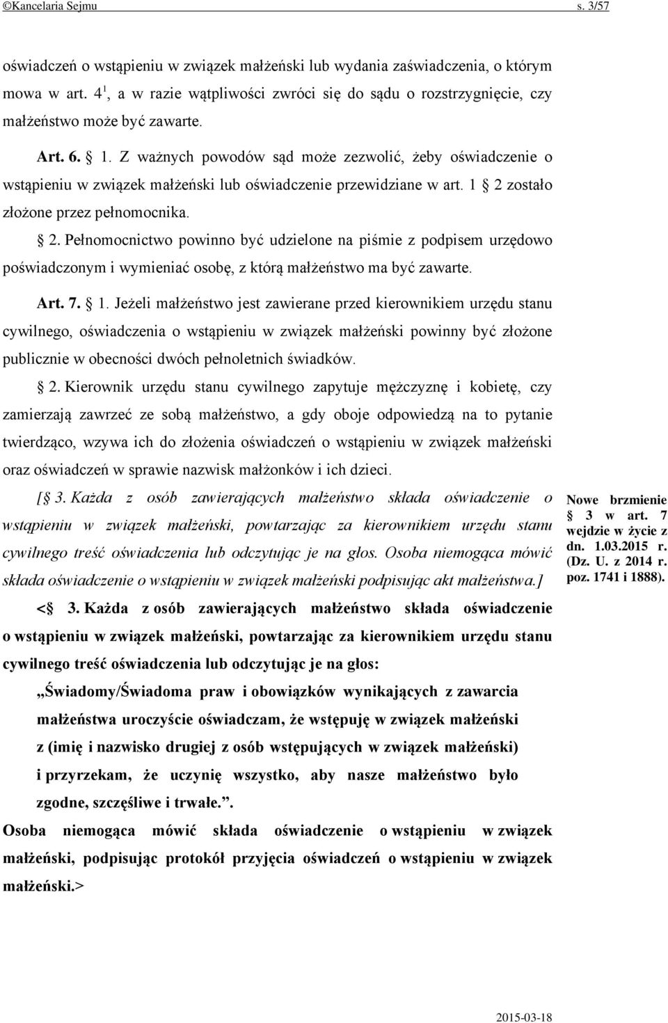 1 2 zostało złożone przez pełnomocnika. 2. Pełnomocnictwo powinno być udzielone na piśmie z podpisem urzędowo poświadczonym i wymieniać osobę, z którą małżeństwo ma być zawarte. Art. 7. 1.