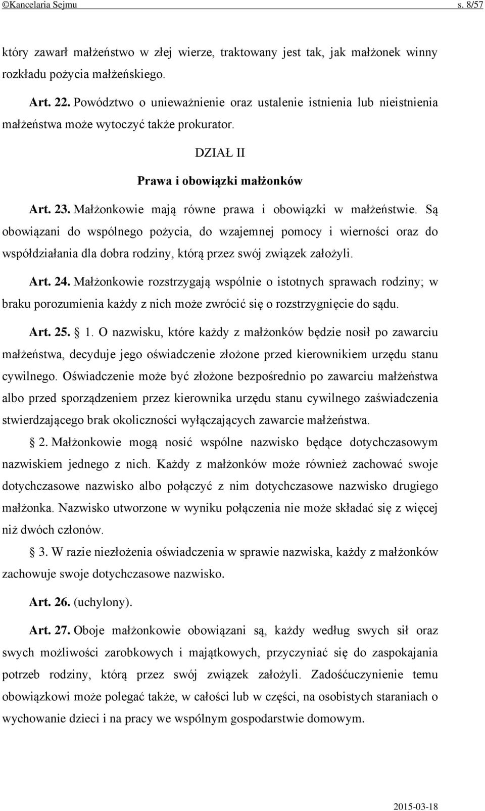 Małżonkowie mają równe prawa i obowiązki w małżeństwie. Są obowiązani do wspólnego pożycia, do wzajemnej pomocy i wierności oraz do współdziałania dla dobra rodziny, którą przez swój związek założyli.