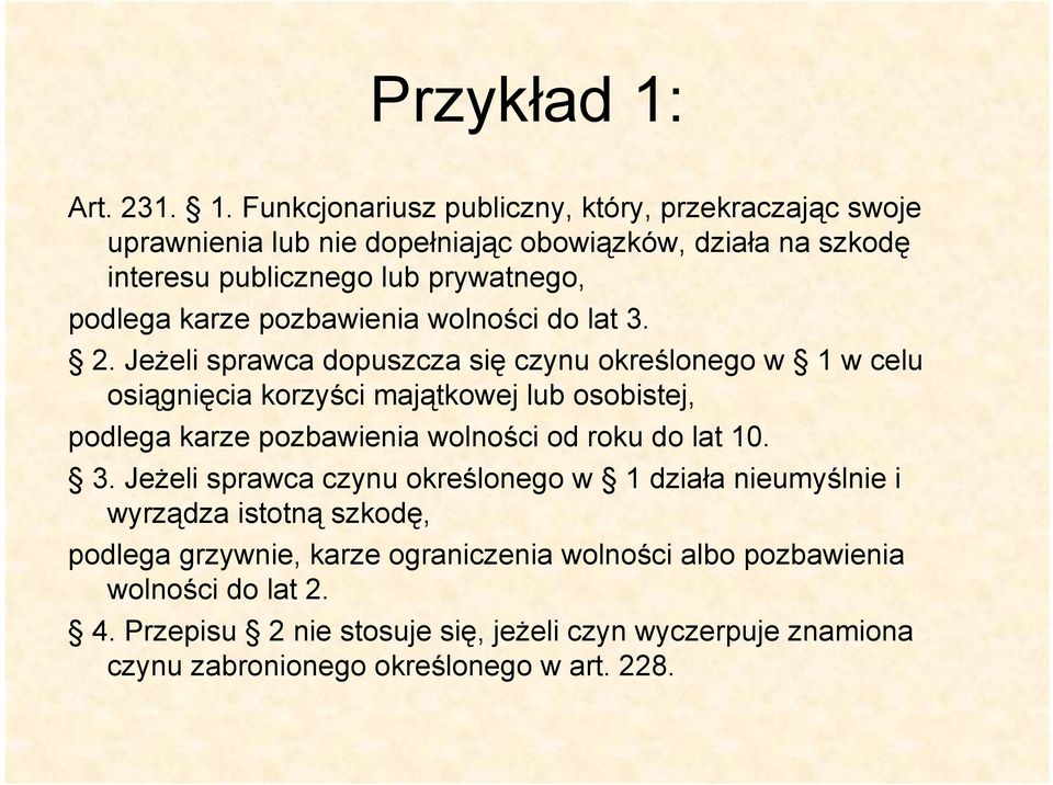 Funkcjonariusz publiczny, który, przekraczając swoje uprawnienia lub nie dopełniając obowiązków, działa na szkodę interesu publicznego lub prywatnego, podlega