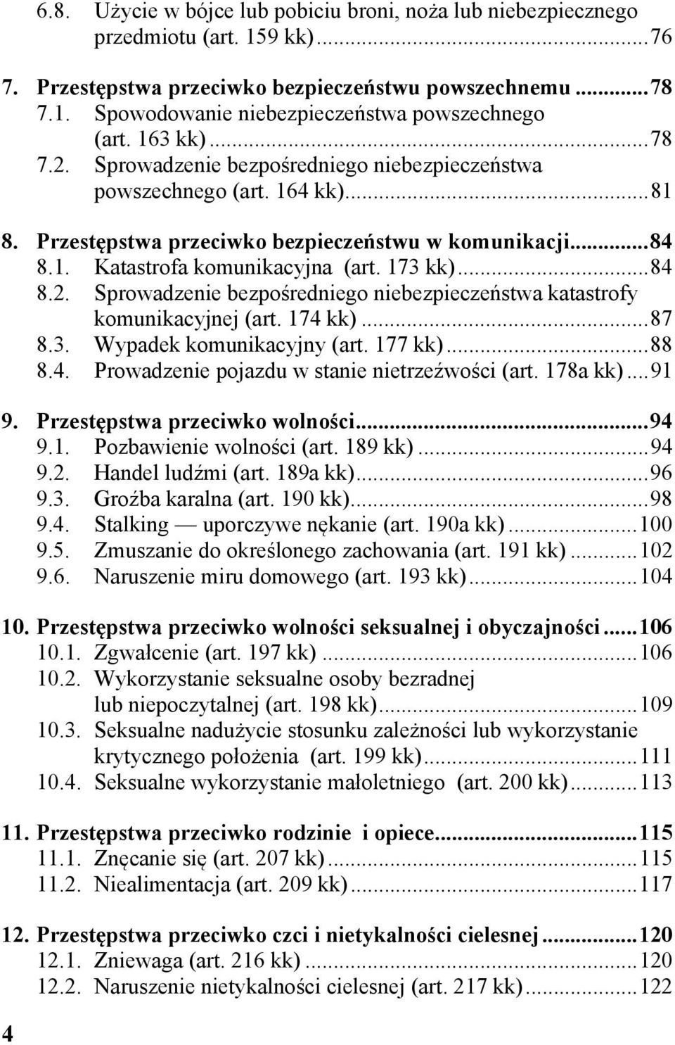 173 kk)... 84 8.2. Sprowadzenie bezpośredniego niebezpieczeństwa katastrofy komunikacyjnej (art. 174 kk)... 87 8.3. Wypadek komunikacyjny (art. 177 kk)... 88 8.4. Prowadzenie pojazdu w stanie nietrzeźwości (art.