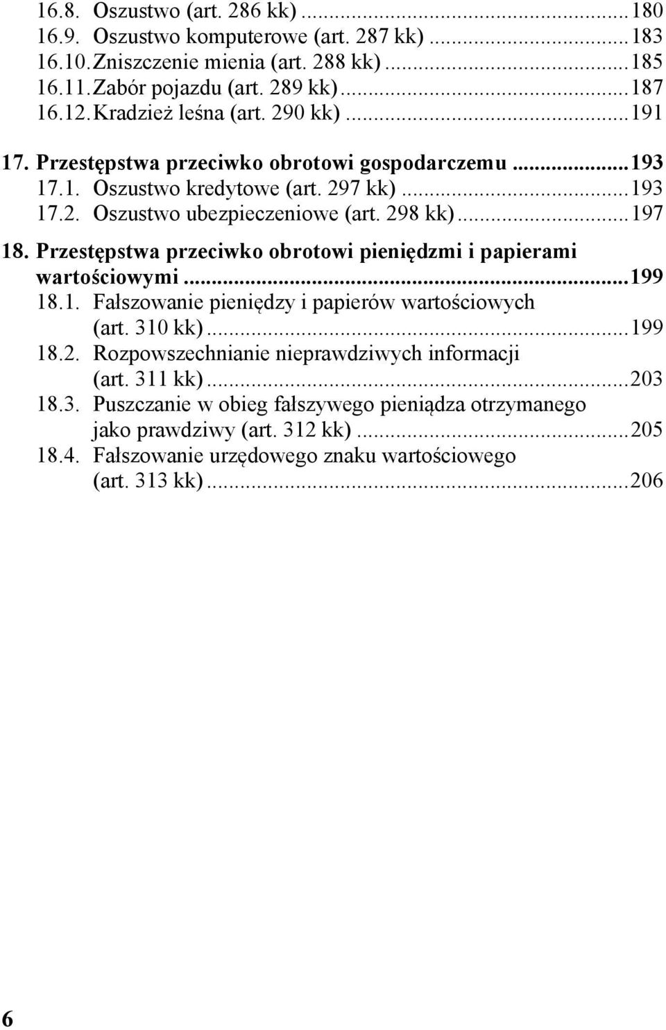 .. 197 18. Przestępstwa przeciwko obrotowi pieniędzmi i papierami wartościowymi... 199 18.1. Fałszowanie pieniędzy i papierów wartościowych (art. 310 kk)... 199 18.2.