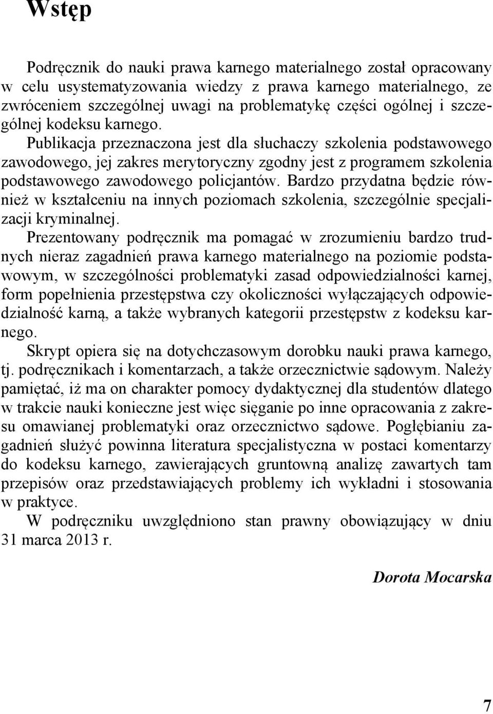 Publikacja przeznaczona jest dla słuchaczy szkolenia podstawowego zawodowego, jej zakres merytoryczny zgodny jest z programem szkolenia podstawowego zawodowego policjantów.