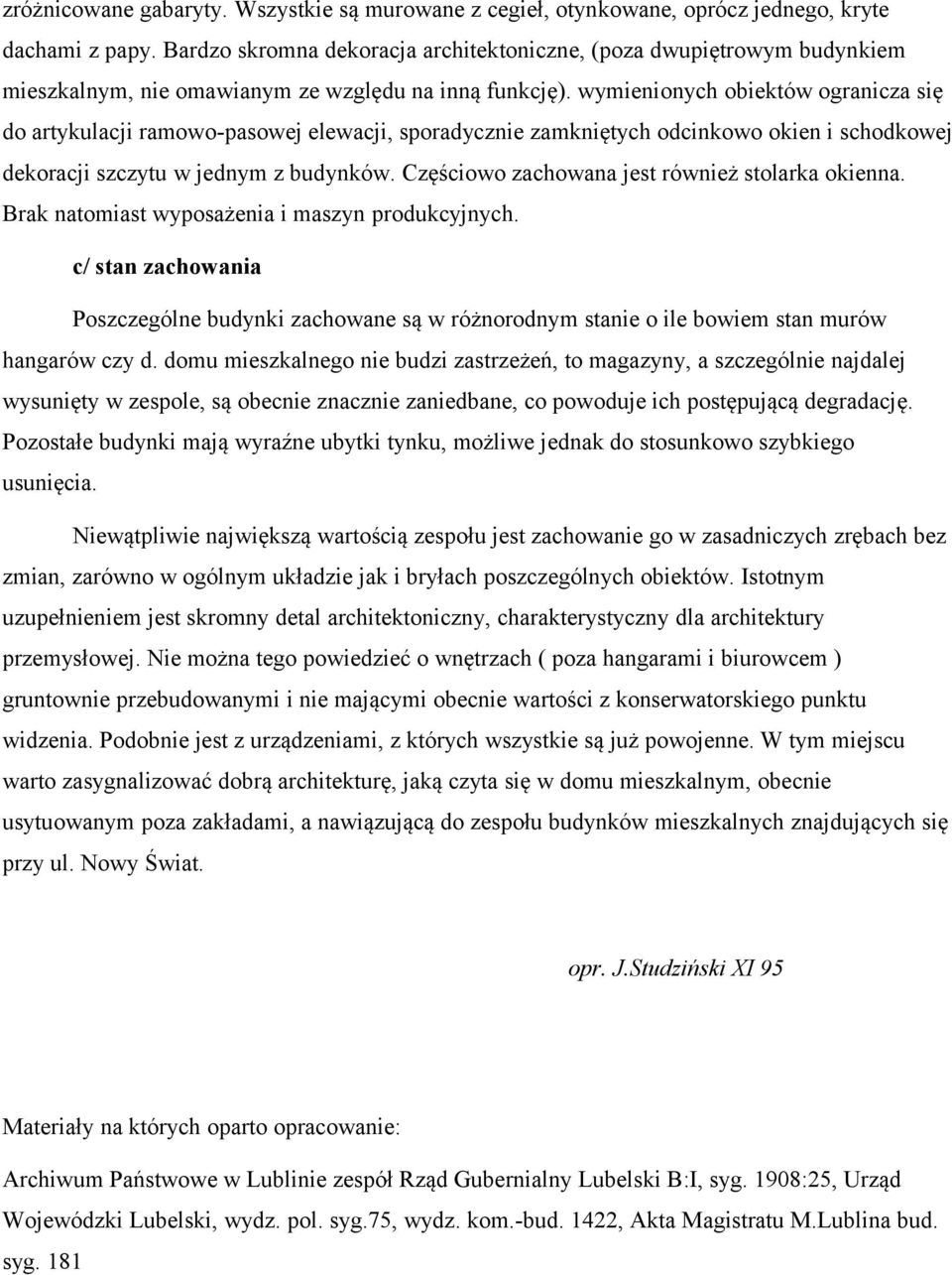 wymienionych obiektów ogranicza się do artykulacji ramowo-pasowej elewacji, sporadycznie zamkniętych odcinkowo okien i schodkowej dekoracji szczytu w jednym z budynków.