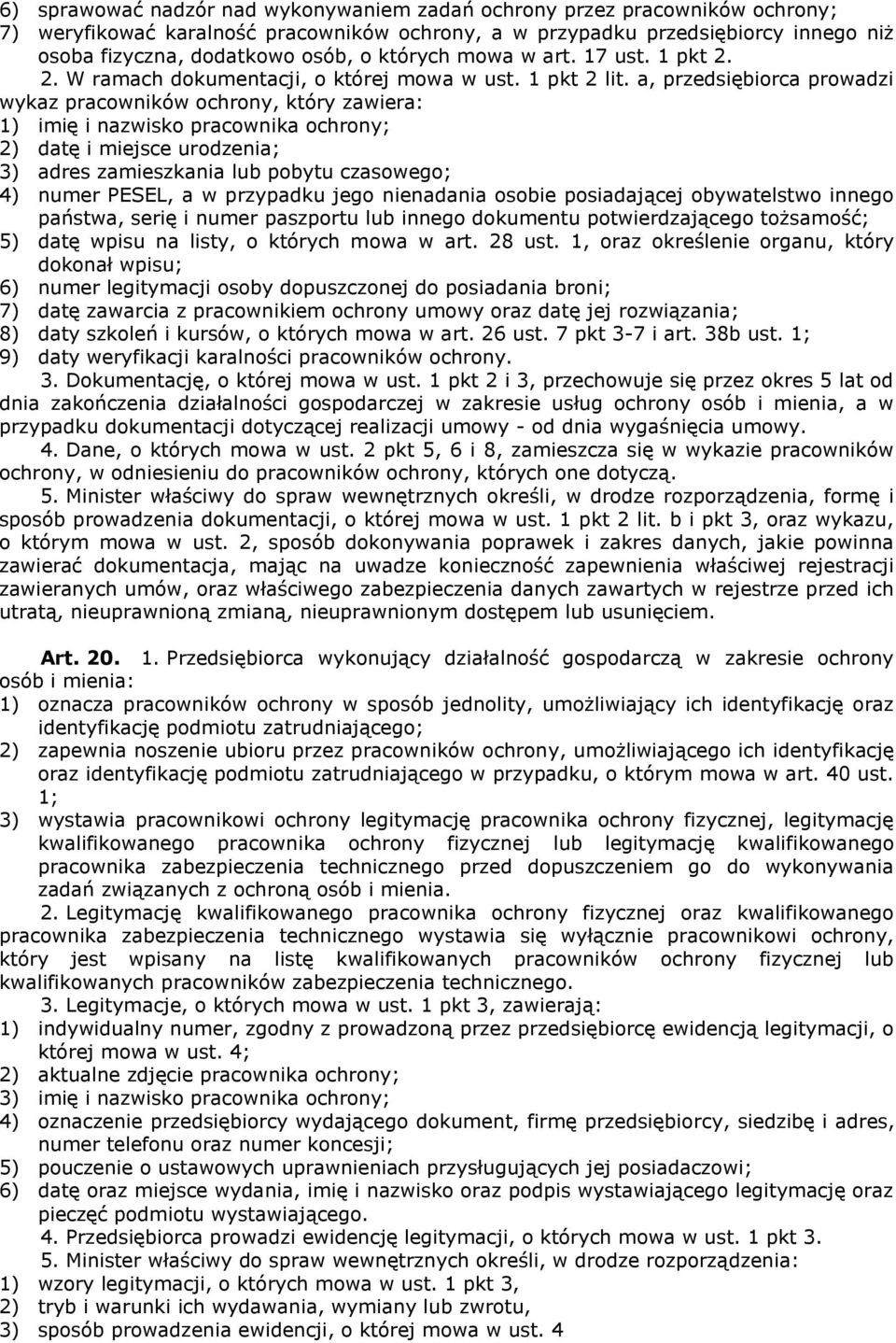 a, przedsiębiorca prowadzi wykaz pracowników ochrony, który zawiera: 1) imię i nazwisko pracownika ochrony; 2) datę i miejsce urodzenia; 3) adres zamieszkania lub pobytu czasowego; 4) numer PESEL, a
