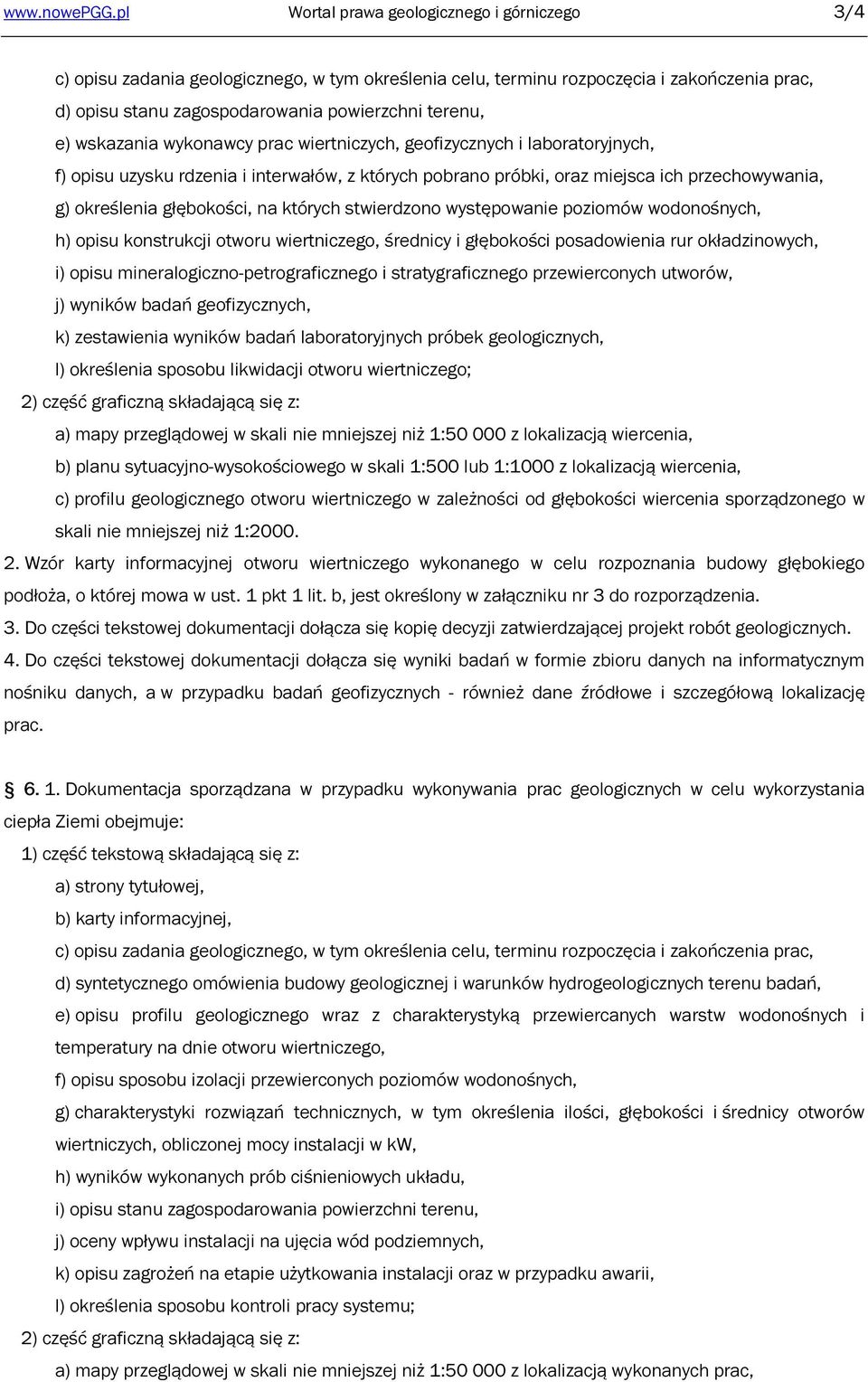 wskazania wykonawcy prac wiertniczych, geofizycznych i laboratoryjnych, f) opisu uzysku rdzenia i interwałów, z których pobrano próbki, oraz miejsca ich przechowywania, g) określenia głębokości, na