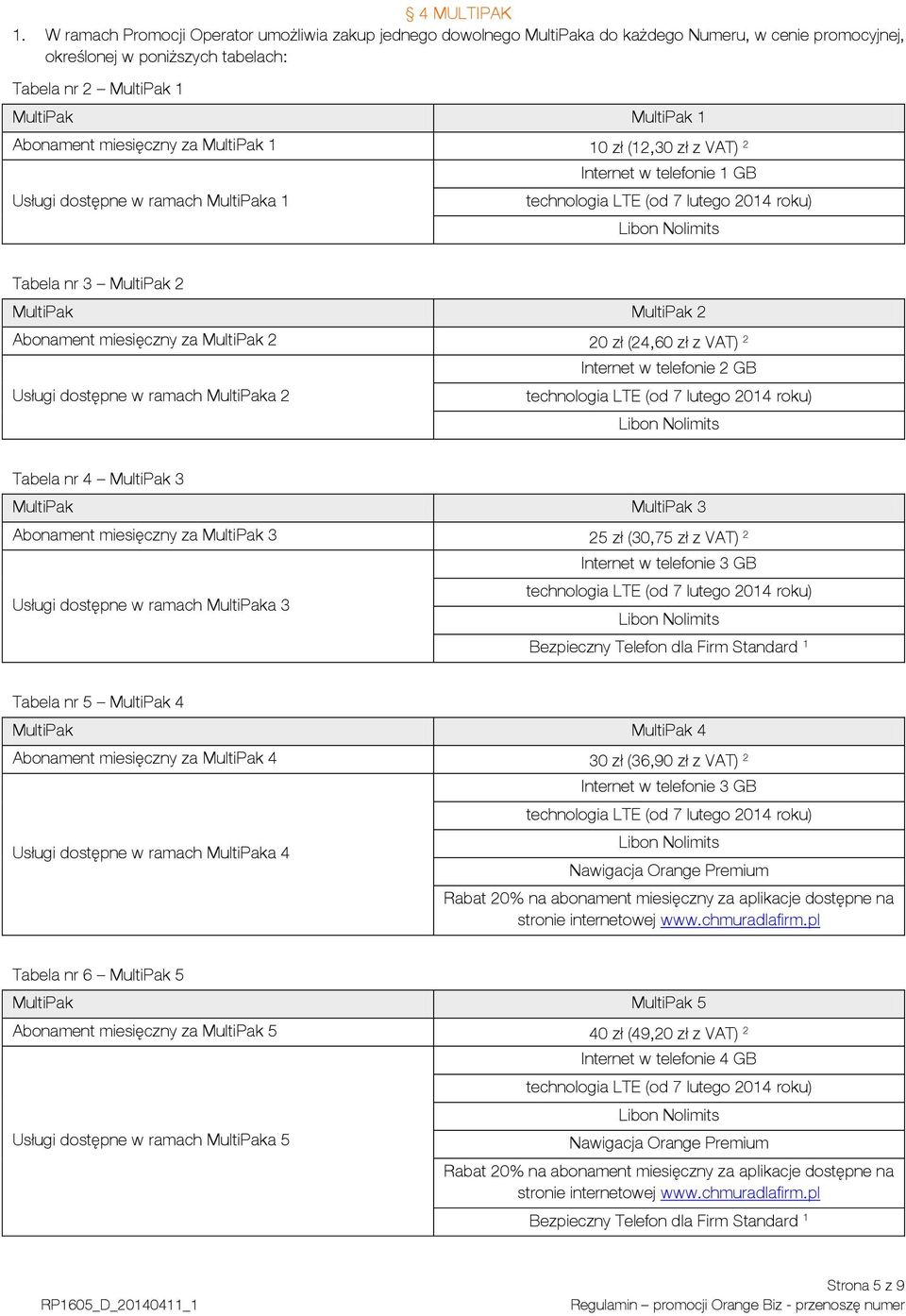 miesięczny za MultiPak 1 10 zł (12,30 zł z VAT) 2 Usługi dostępne w ramach MultiPaka 1 Internet w telefonie 1 GB Tabela nr 3 MultiPak 2 MultiPak MultiPak 2 Abonament miesięczny za MultiPak 2 20 zł