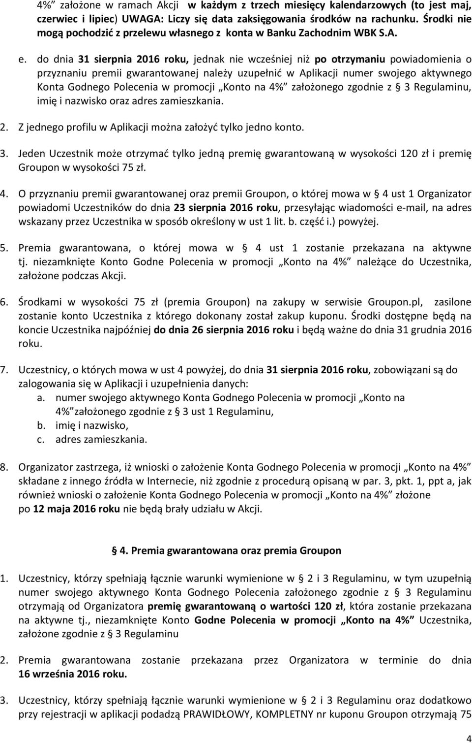 do dnia 31 sierpnia 2016 roku, jednak nie wcześniej niż po otrzymaniu powiadomienia o przyznaniu premii gwarantowanej należy uzupełnić w Aplikacji numer swojego aktywnego Konta Godnego Polecenia w