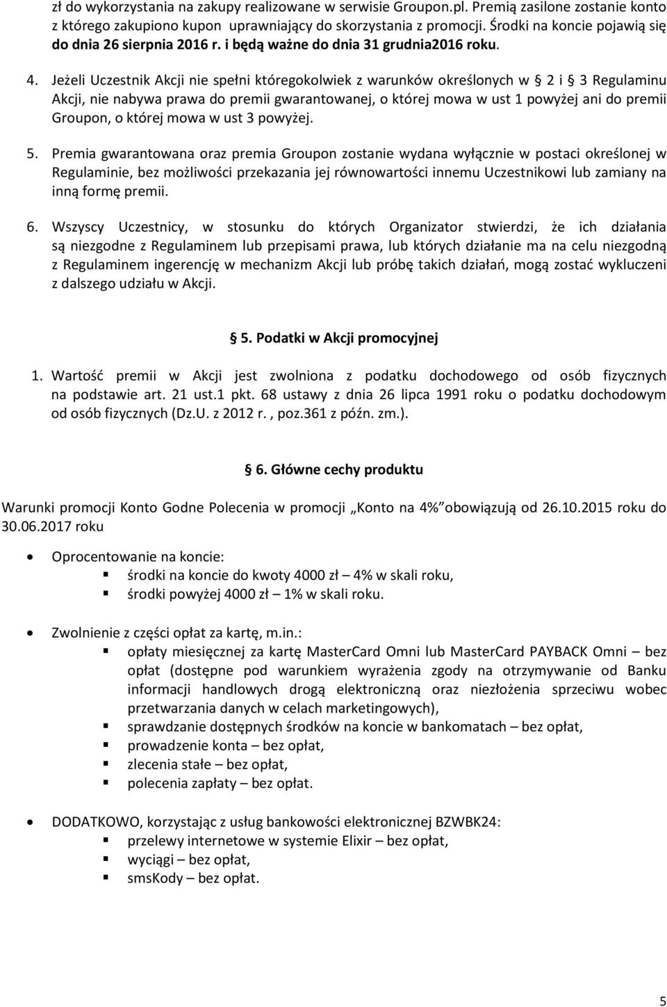 Jeżeli Uczestnik Akcji nie spełni któregokolwiek z warunków określonych w 2 i 3 Regulaminu Akcji, nie nabywa prawa do premii gwarantowanej, o której mowa w ust 1 powyżej ani do premii Groupon, o