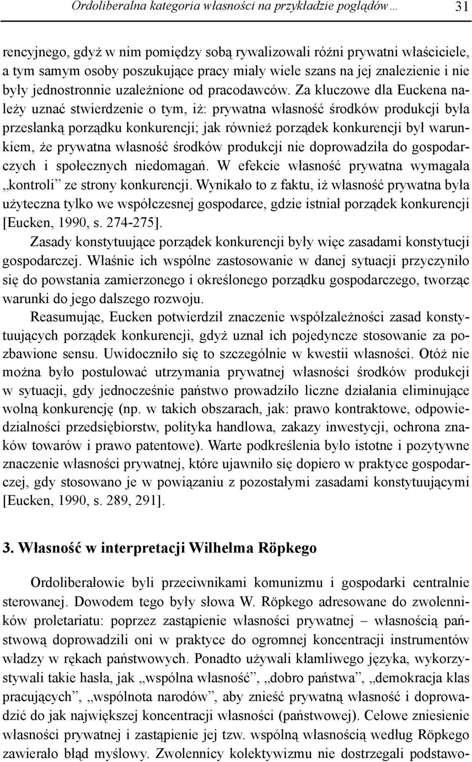 Za kluczowe dla Euckena należy uznać stwierdzenie o tym, iż: prywatna własność środków produkcji była przesłanką porządku konkurencji; jak również porządek konkurencji był warunkiem, że prywatna