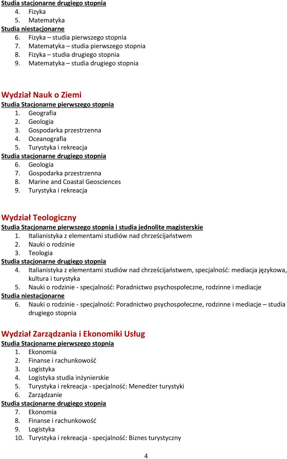 Turystyka i rekreacja Wydział Teologiczny i studia jednolite magisterskie 1. Italianistyka z elementami studiów nad chrześcijaństwem 2. Nauki o rodzinie 3. Teologia 4.