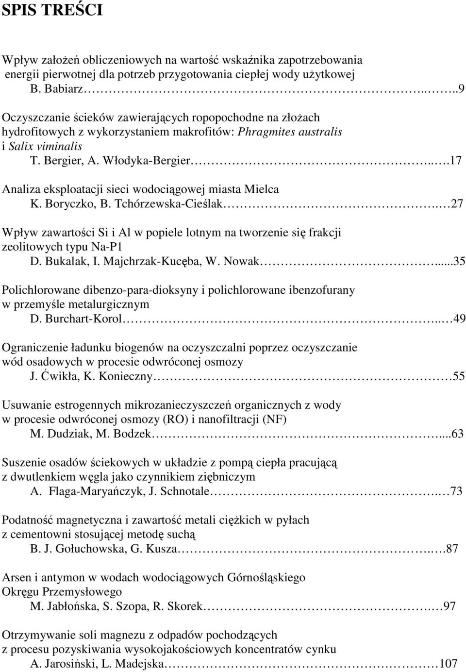 ..17 Analiza eksploatacji sieci wodociągowej miasta Mielca K. Boryczko, B. Tchórzewska-Cieślak. 27 Wpływ zawartości Si i Al w popiele lotnym na tworzenie się frakcji zeolitowych typu Na-P1 D.