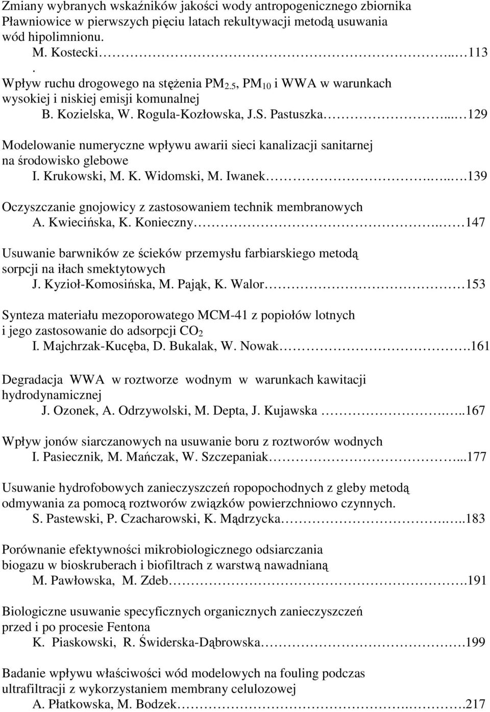 .. 129 Modelowanie numeryczne wpływu awarii sieci kanalizacji sanitarnej na środowisko glebowe I. Krukowski, M. K. Widomski, M. Iwanek.